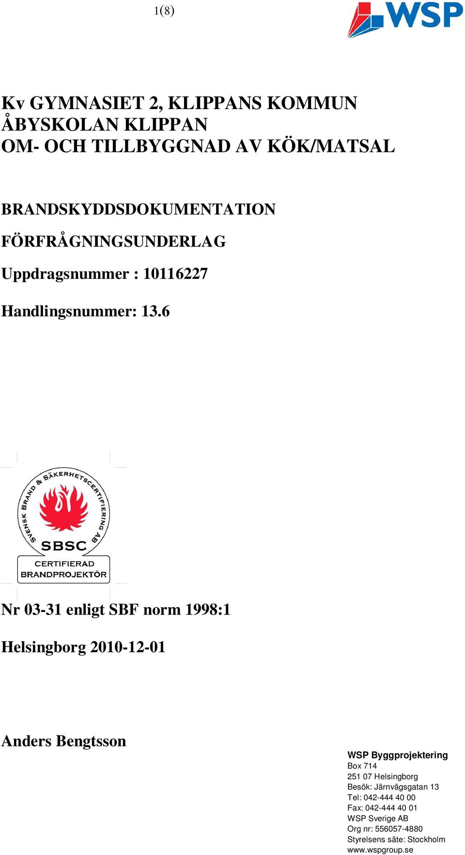 6 Nr 03-31 enligt SBF norm 1998:1 Helsingborg 2010-12-01 Anders Bengtsson WSP Byggprojektering Box 714 251 07