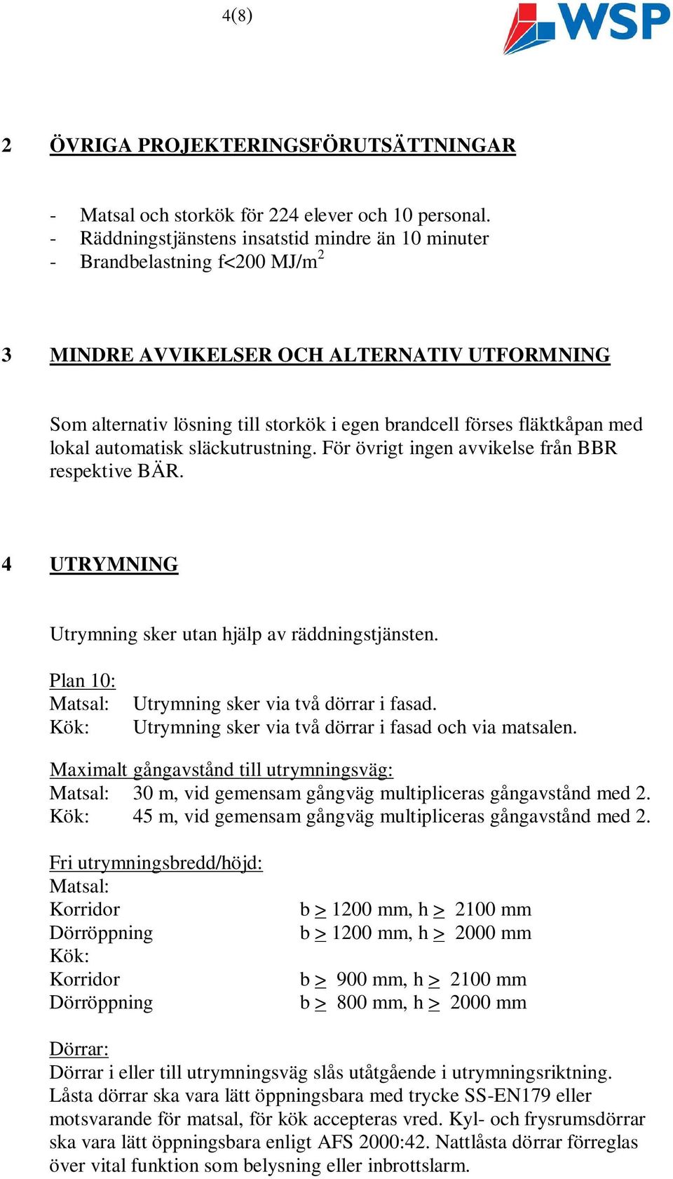 med lokal automatisk släckutrustning. För övrigt ingen avvikelse från BBR respektive BÄR. 4 UTRYMNING Utrymning sker utan hjälp av räddningstjänsten.