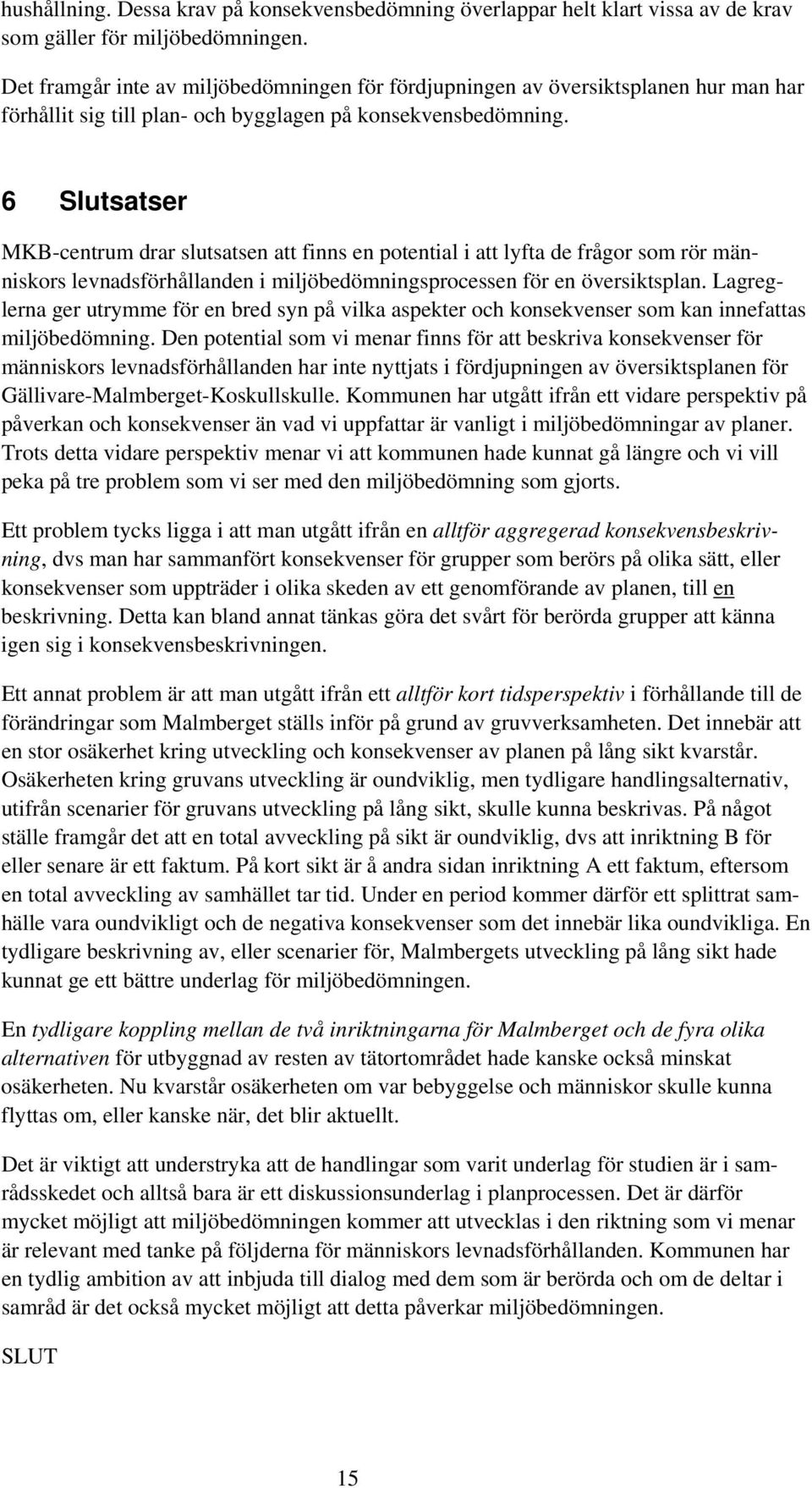 6 Slutsatser MKB-centrum drar slutsatsen att finns en potential i att lyfta de frågor som rör människors levnadsförhållanden i miljöbedömningsprocessen för en översiktsplan.