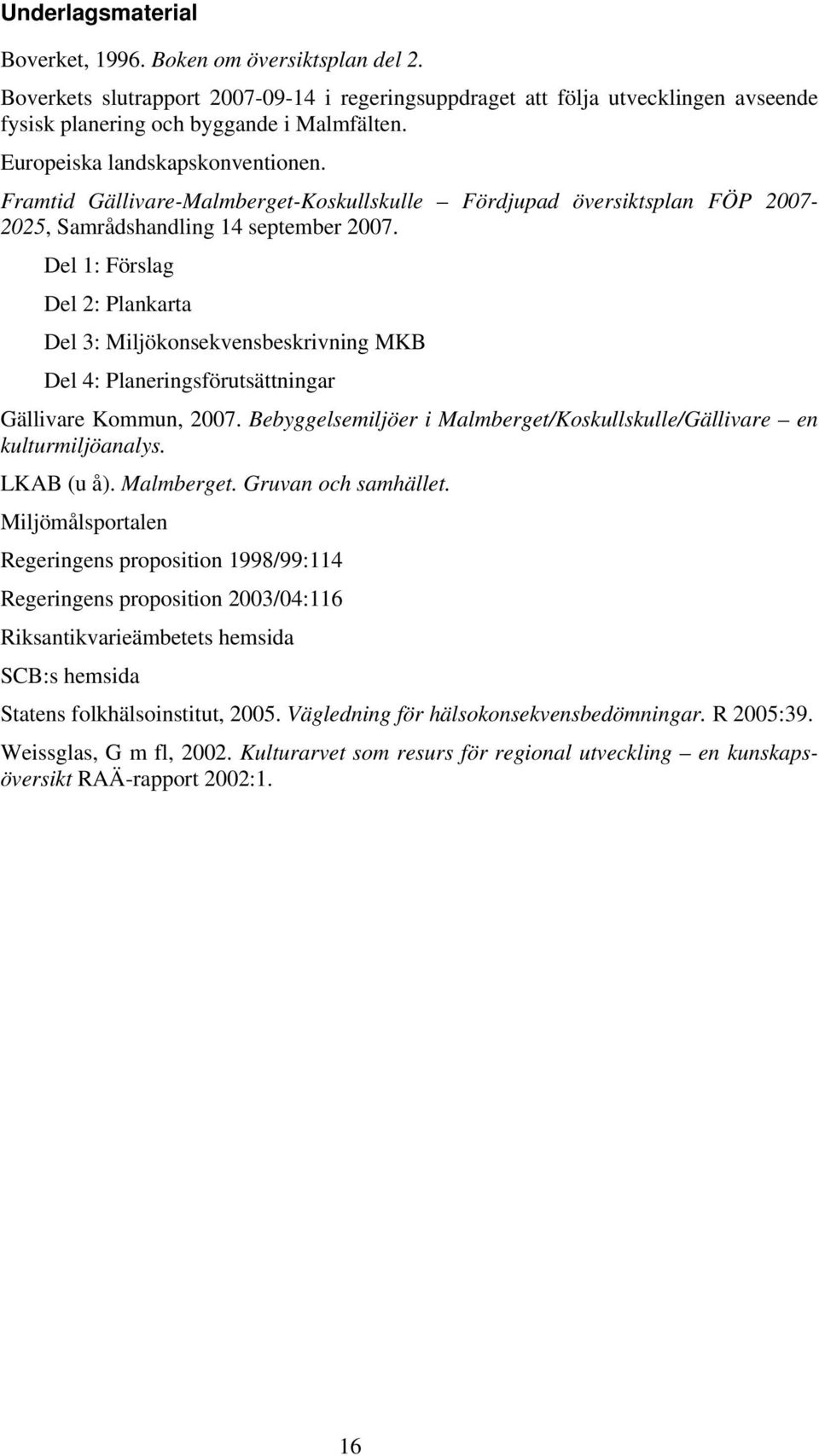 Del 1: Förslag Del 2: Plankarta Del 3: Miljökonsekvensbeskrivning MKB Del 4: Planeringsförutsättningar Gällivare Kommun, 2007.