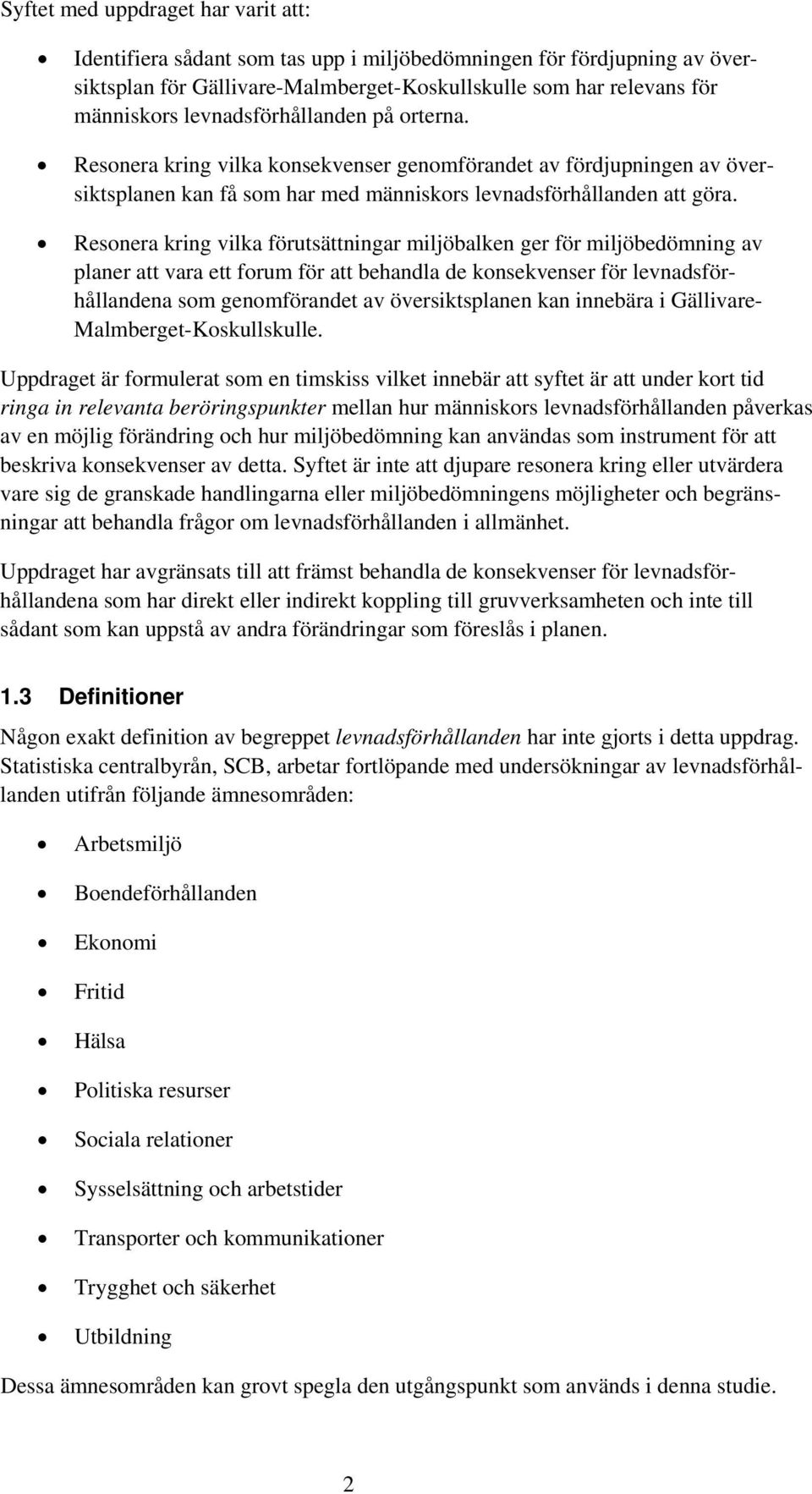 Resonera kring vilka förutsättningar miljöbalken ger för miljöbedömning av planer att vara ett forum för att behandla de konsekvenser för levnadsförhållandena som genomförandet av översiktsplanen kan
