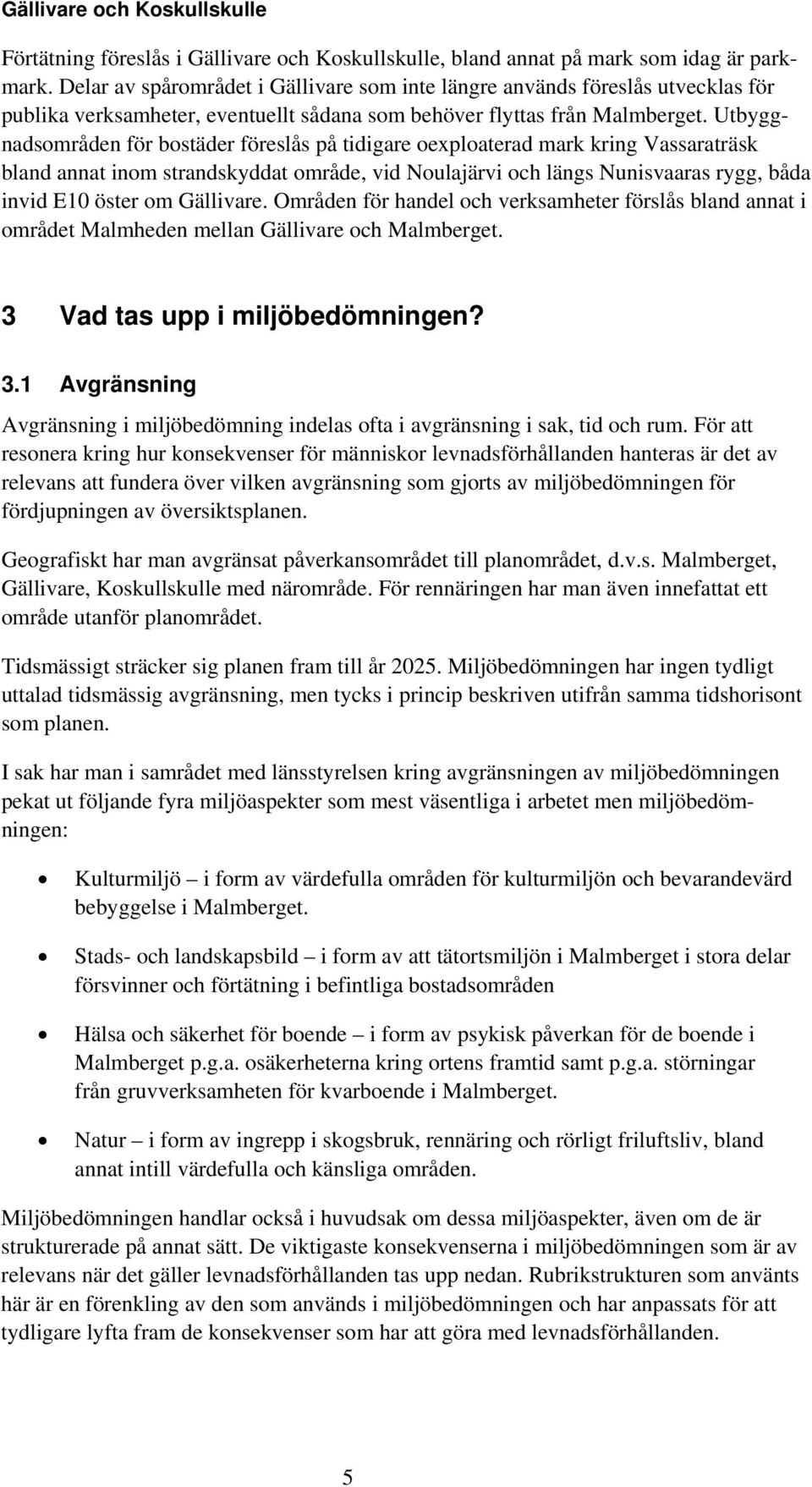 Utbyggnadsområden för bostäder föreslås på tidigare oexploaterad mark kring Vassaraträsk bland annat inom strandskyddat område, vid Noulajärvi och längs Nunisvaaras rygg, båda invid E10 öster om