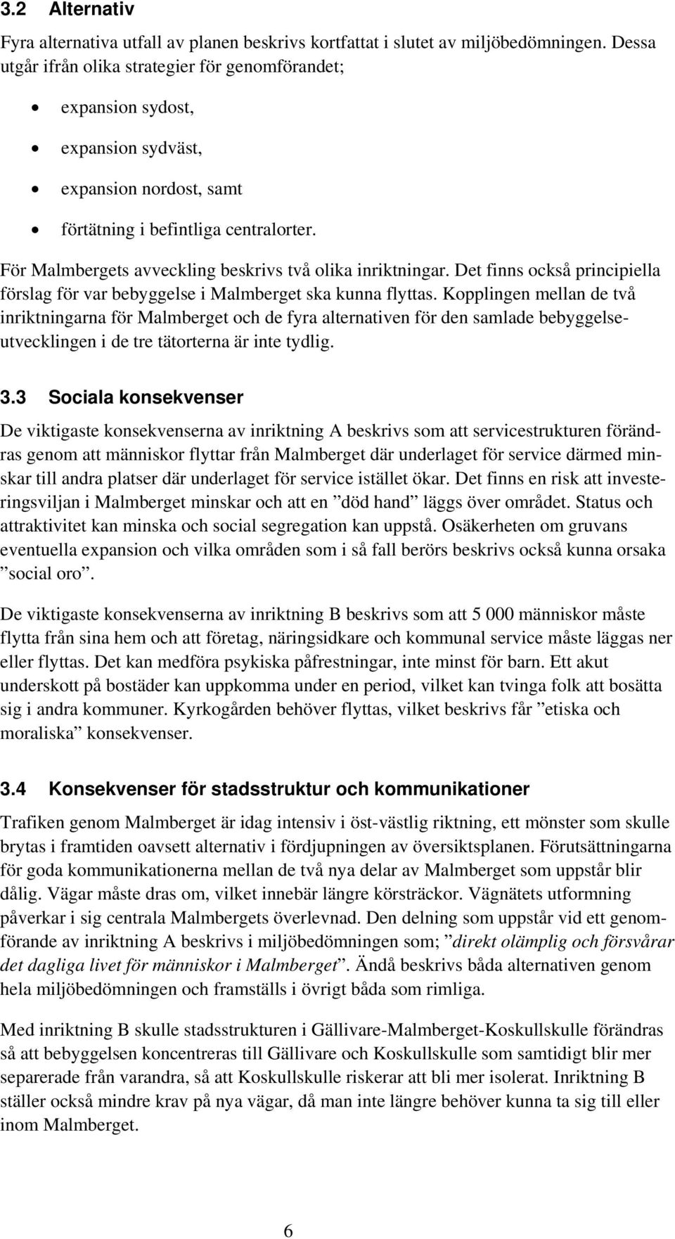 För Malmbergets avveckling beskrivs två olika inriktningar. Det finns också principiella förslag för var bebyggelse i Malmberget ska kunna flyttas.
