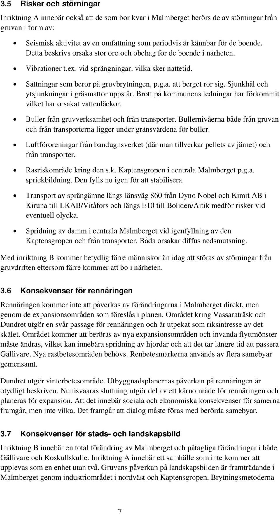 Sjunkhål och ytsjunkningar i gräsmattor uppstår. Brott på kommunens ledningar har förkommit vilket har orsakat vattenläckor. Buller från gruvverksamhet och från transporter.