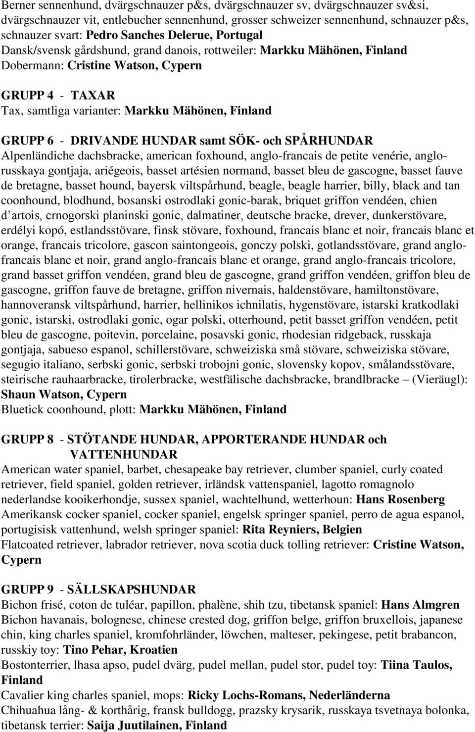 - DRIVANDE HUNDAR samt SжK- och SPеRHUNDAR AlpenlДndiche dachsbracke, american foxhound, anglo-francais de petite venиrie, anglorusskaya gontjaja, ariиgeois, basset artиsien normand, basset bleu de