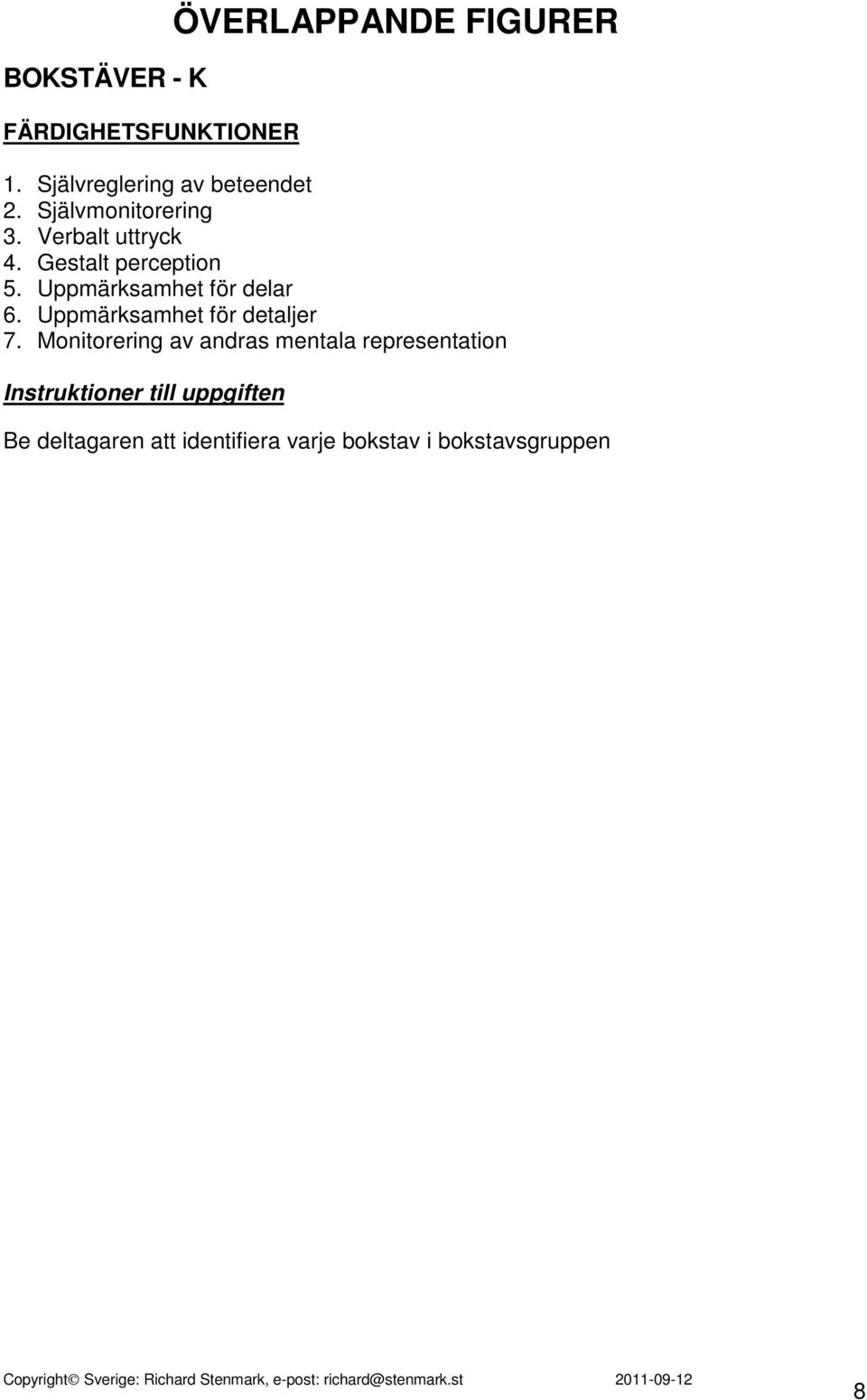 Gestalt perception 5. Uppmärksamhet för delar 6. Uppmärksamhet för detaljer 7.