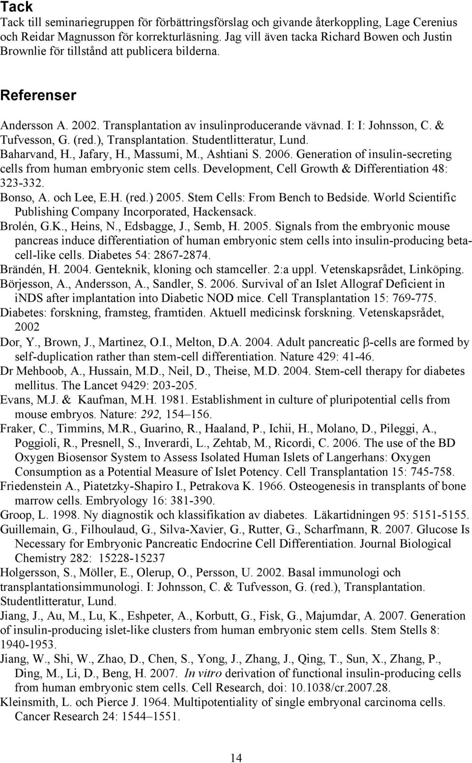 & Tufvesson, G. (red.), Transplantation. Studentlitteratur, Lund. Baharvand, H., Jafary, H., Massumi, M., Ashtiani S. 2006. Generation of insulin-secreting cells from human embryonic stem cells.