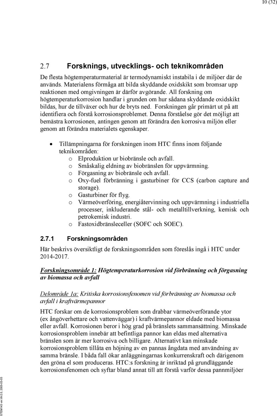 All forskning om högtemperaturkorrosion handlar i grunden om hur sådana skyddande oxidskikt bildas, hur de tillväxer och hur de bryts ned.