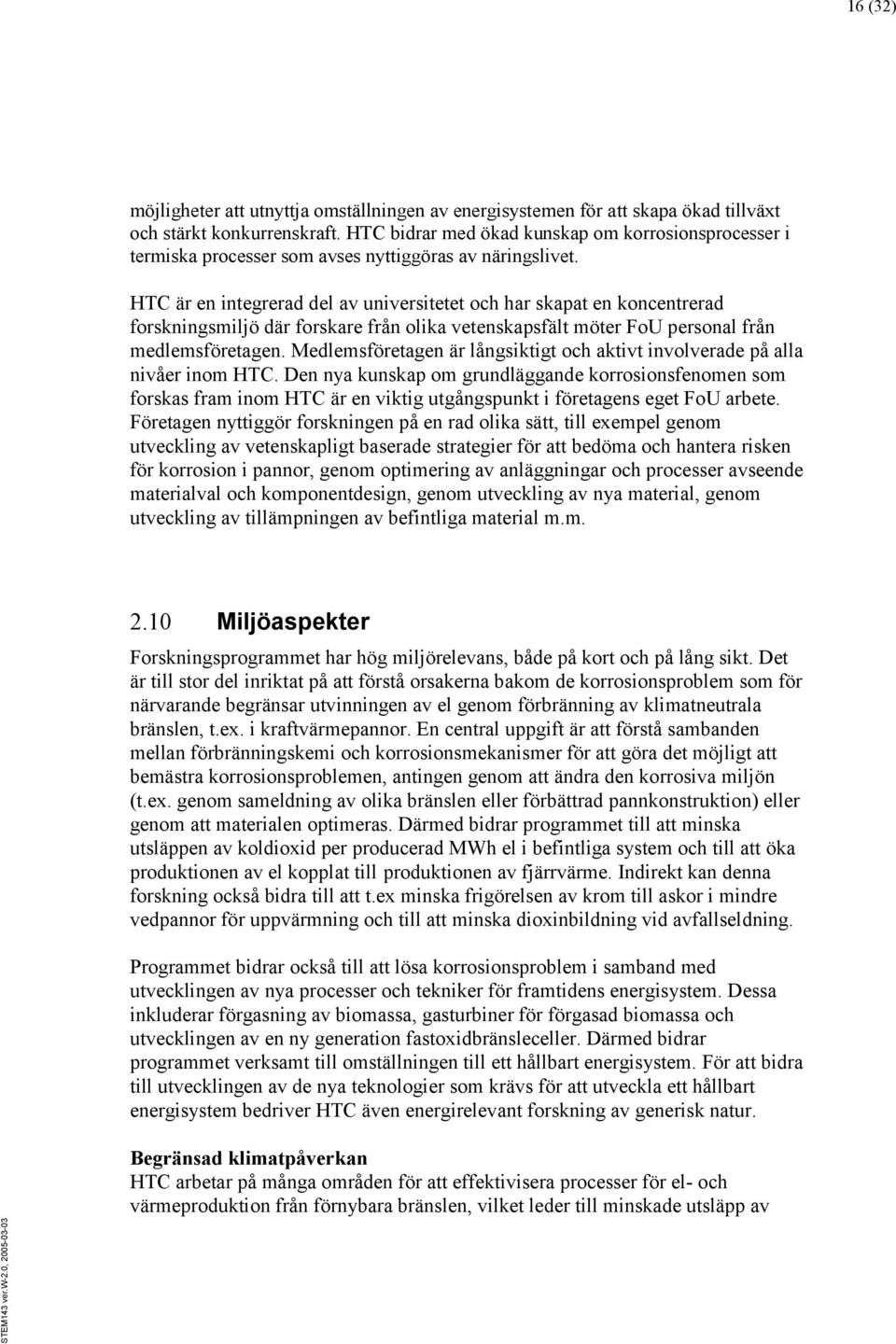 HTC är en integrerad del av universitetet och har skapat en koncentrerad forskningsmiljö där forskare från olika vetenskapsfält möter FoU personal från medlemsföretagen.