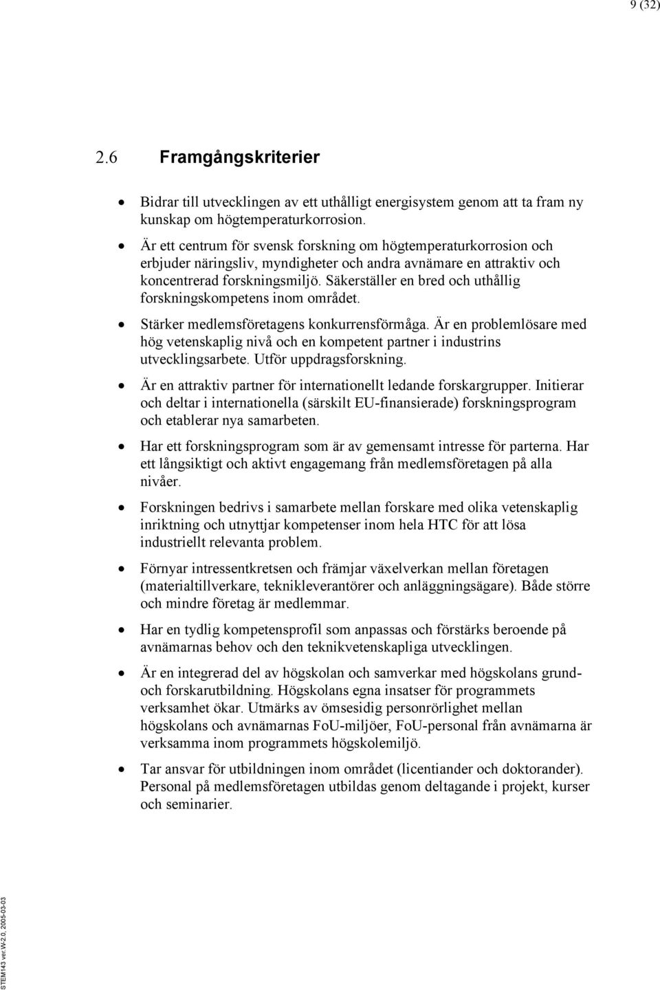 Säkerställer en bred och uthållig forskningskompetens inom området. Stärker medlemsföretagens konkurrensförmåga.