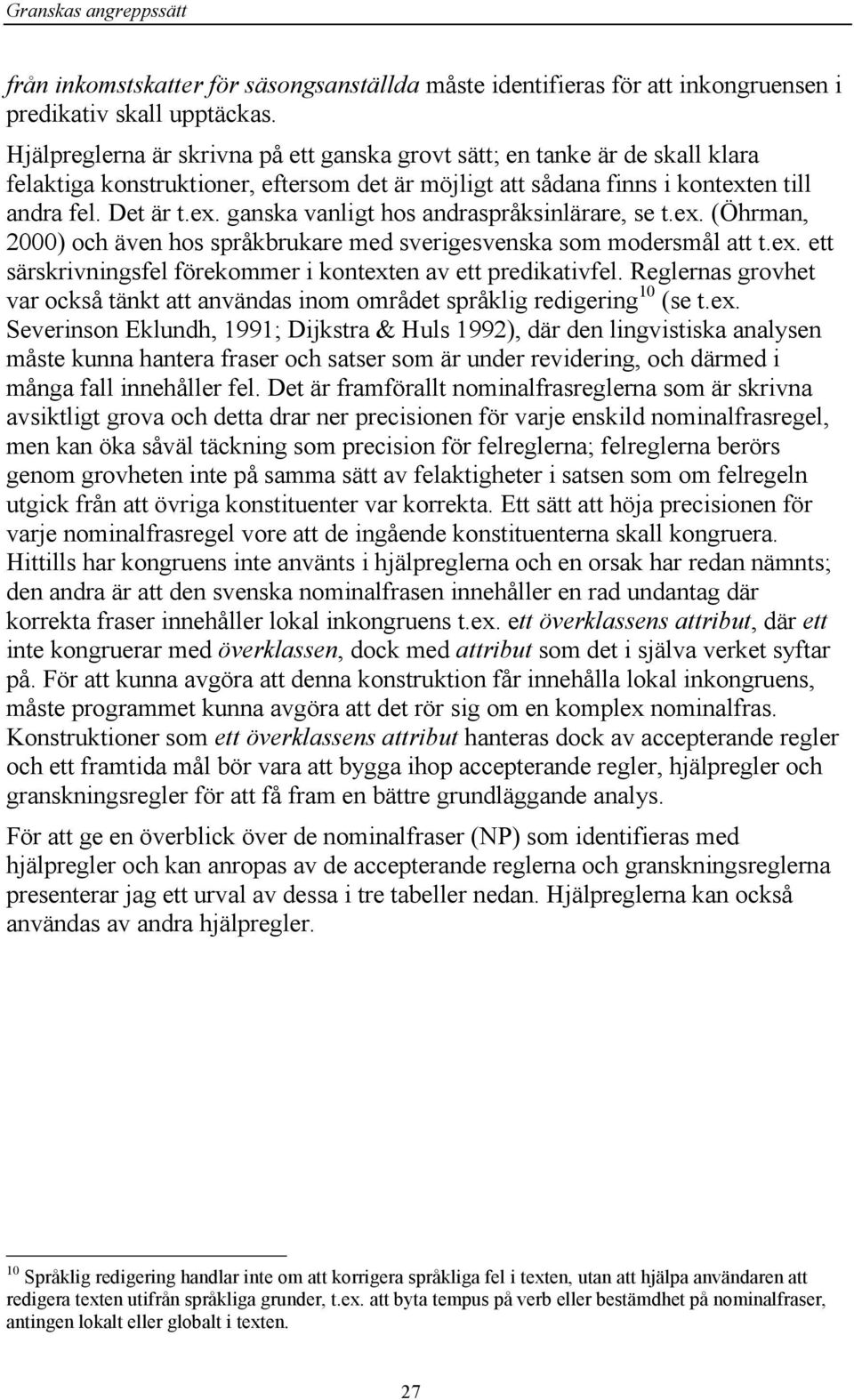 ex. (Öhrman, 2000) och även hos språkbrukare med sverigesvenska som modersmål att t.ex. ett särskrivningsfel förekommer i kontexten av ett predikativfel.