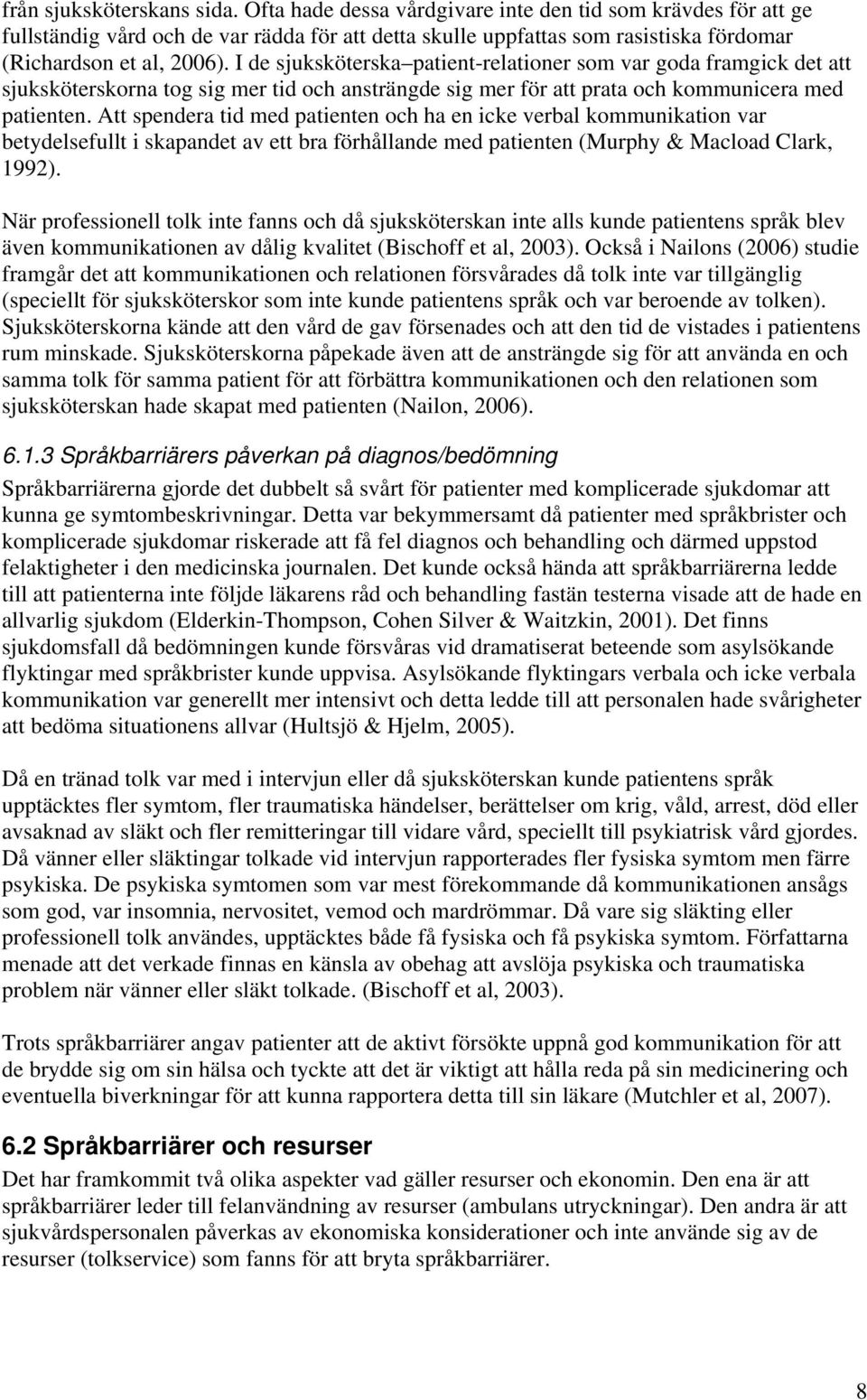 I de sjuksköterska patient-relationer som var goda framgick det att sjuksköterskorna tog sig mer tid och ansträngde sig mer för att prata och kommunicera med patienten.