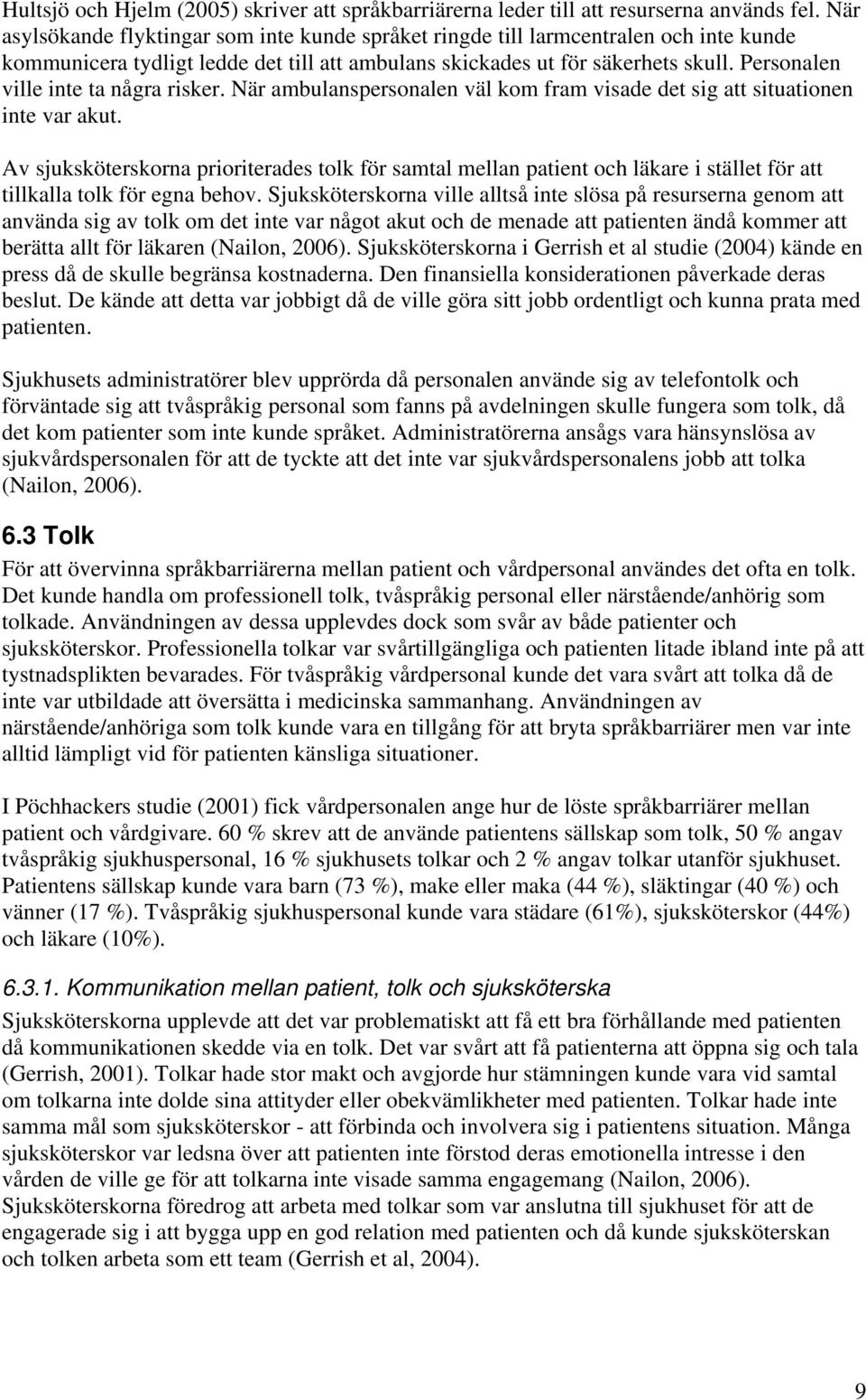 Personalen ville inte ta några risker. När ambulanspersonalen väl kom fram visade det sig att situationen inte var akut.