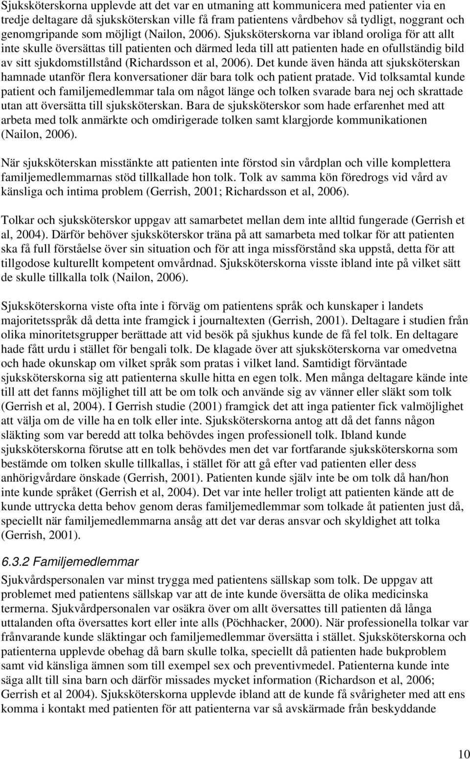Sjuksköterskorna var ibland oroliga för att allt inte skulle översättas till patienten och därmed leda till att patienten hade en ofullständig bild av sitt sjukdomstillstånd (Richardsson et al, 2006).