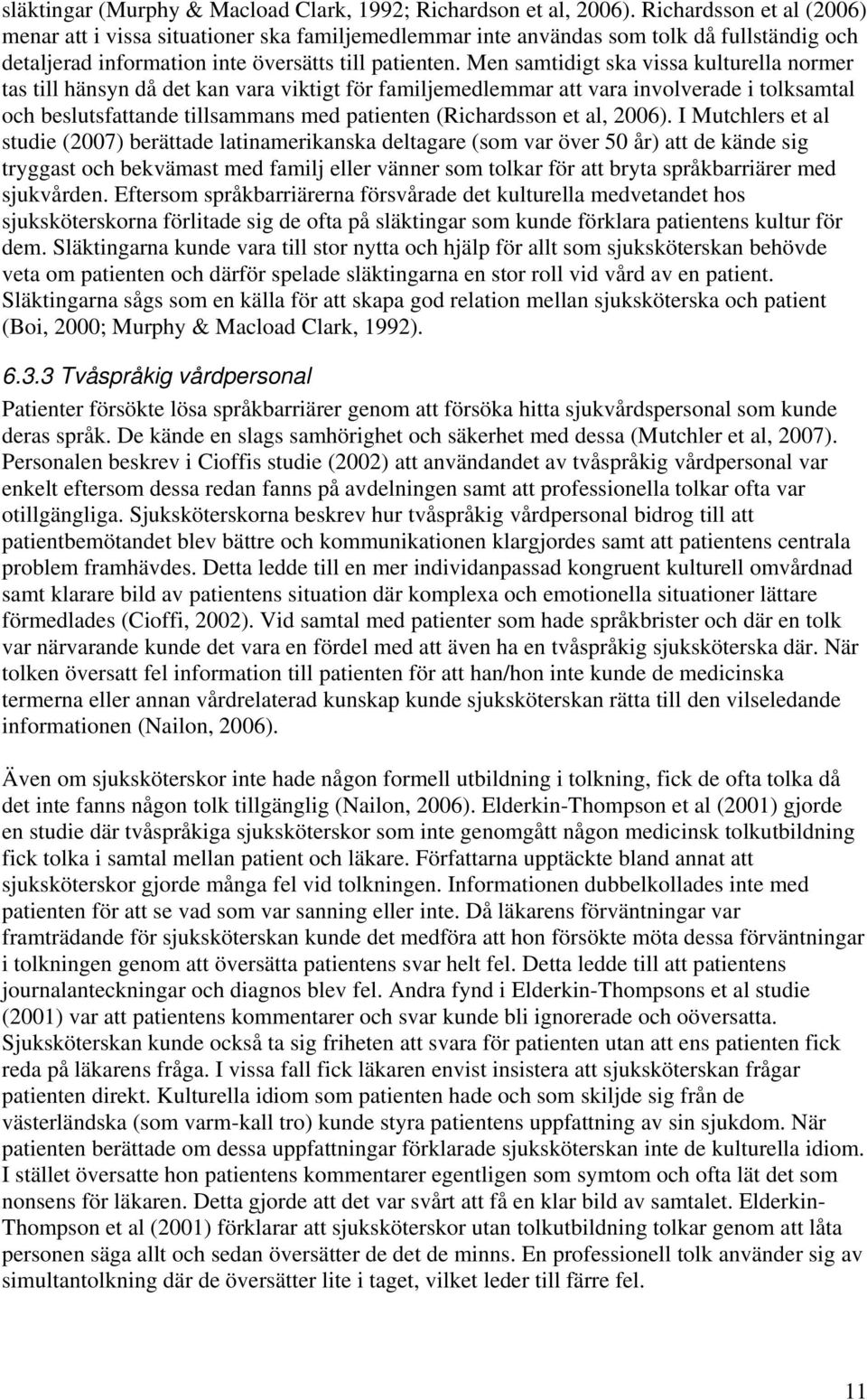 Men samtidigt ska vissa kulturella normer tas till hänsyn då det kan vara viktigt för familjemedlemmar att vara involverade i tolksamtal och beslutsfattande tillsammans med patienten (Richardsson et