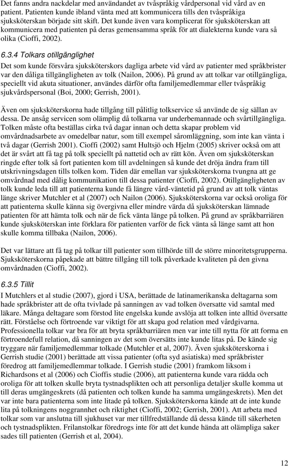 4 Tolkars otillgänglighet Det som kunde försvåra sjuksköterskors dagliga arbete vid vård av patienter med språkbrister var den dåliga tillgängligheten av tolk (Nailon, 2006).