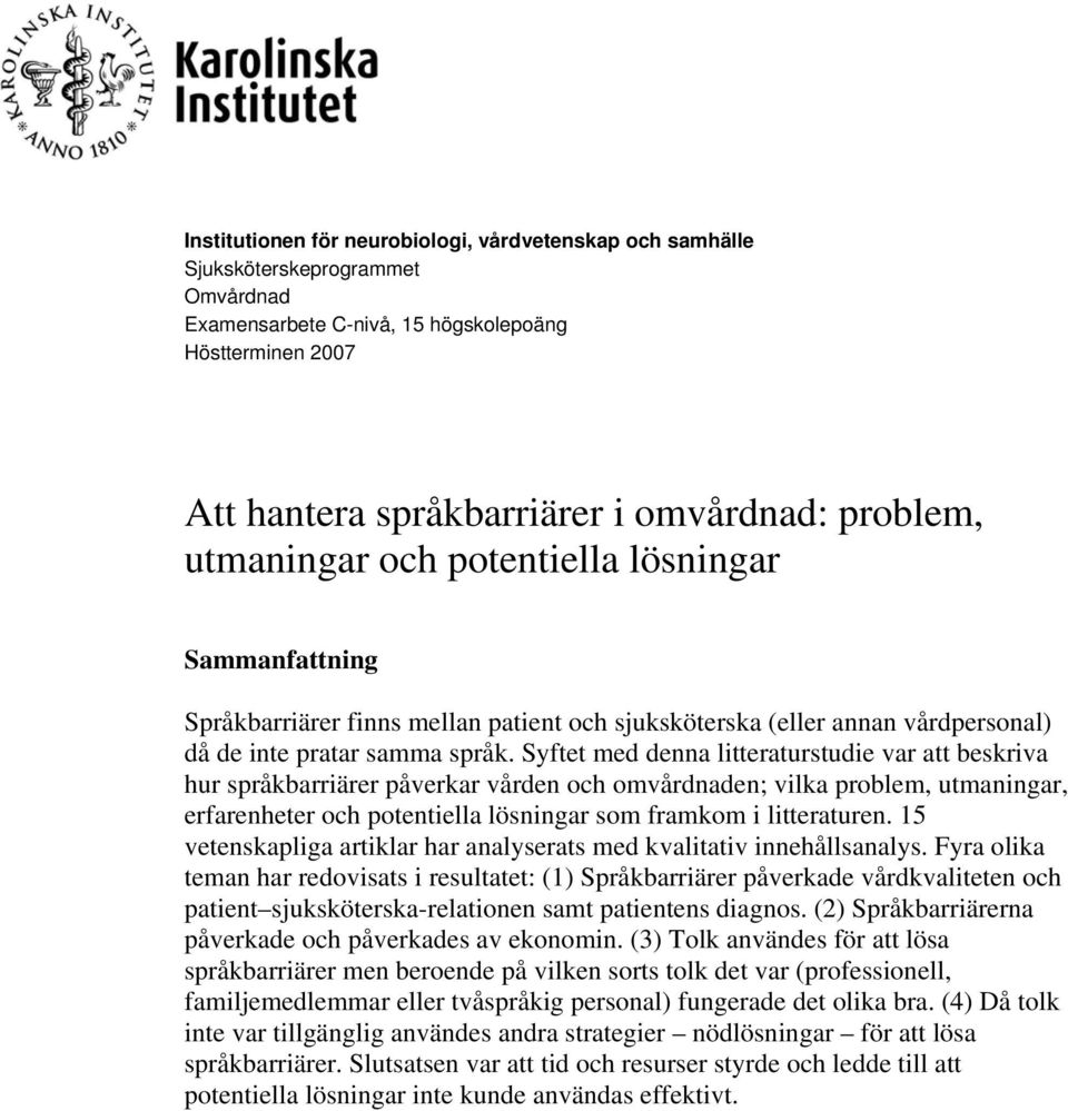 Syftet med denna litteraturstudie var att beskriva hur språkbarriärer påverkar vården och omvårdnaden; vilka problem, utmaningar, erfarenheter och potentiella lösningar som framkom i litteraturen.