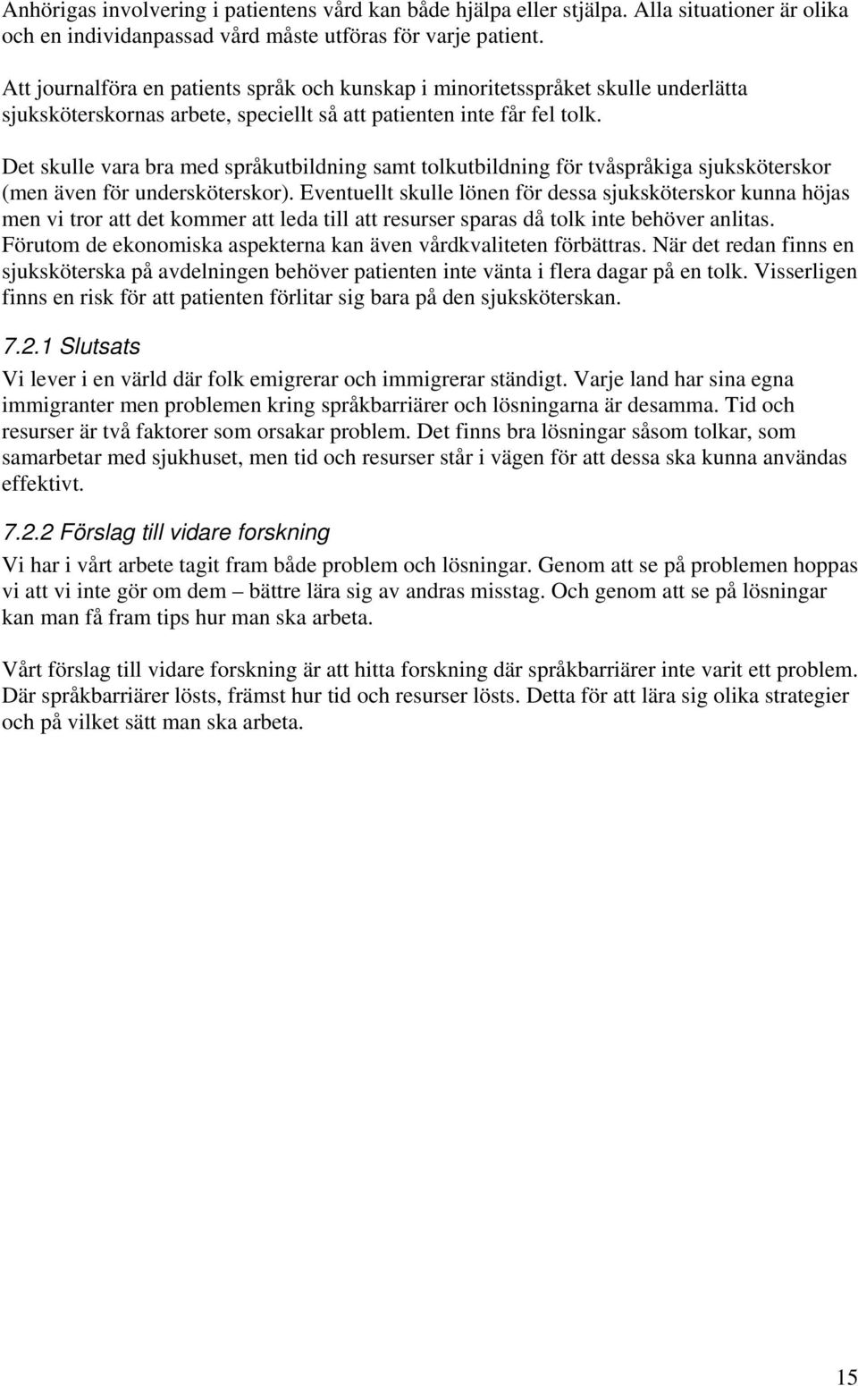 Det skulle vara bra med språkutbildning samt tolkutbildning för tvåspråkiga sjuksköterskor (men även för undersköterskor).