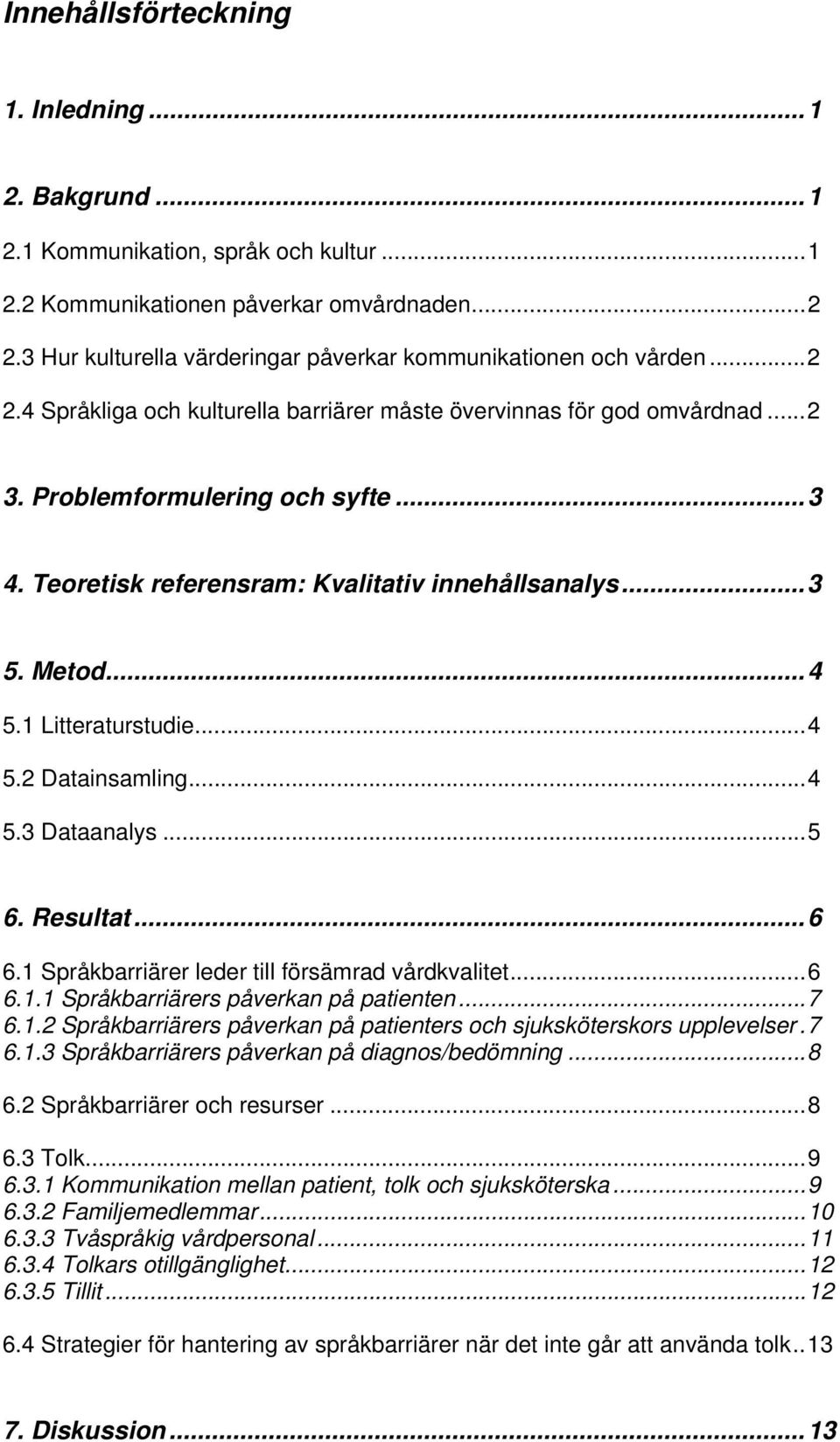 Teoretisk referensram: Kvalitativ innehållsanalys...3 5. Metod...4 5.1 Litteraturstudie...4 5.2 Datainsamling...4 5.3 Dataanalys...5 6. Resultat...6 6.