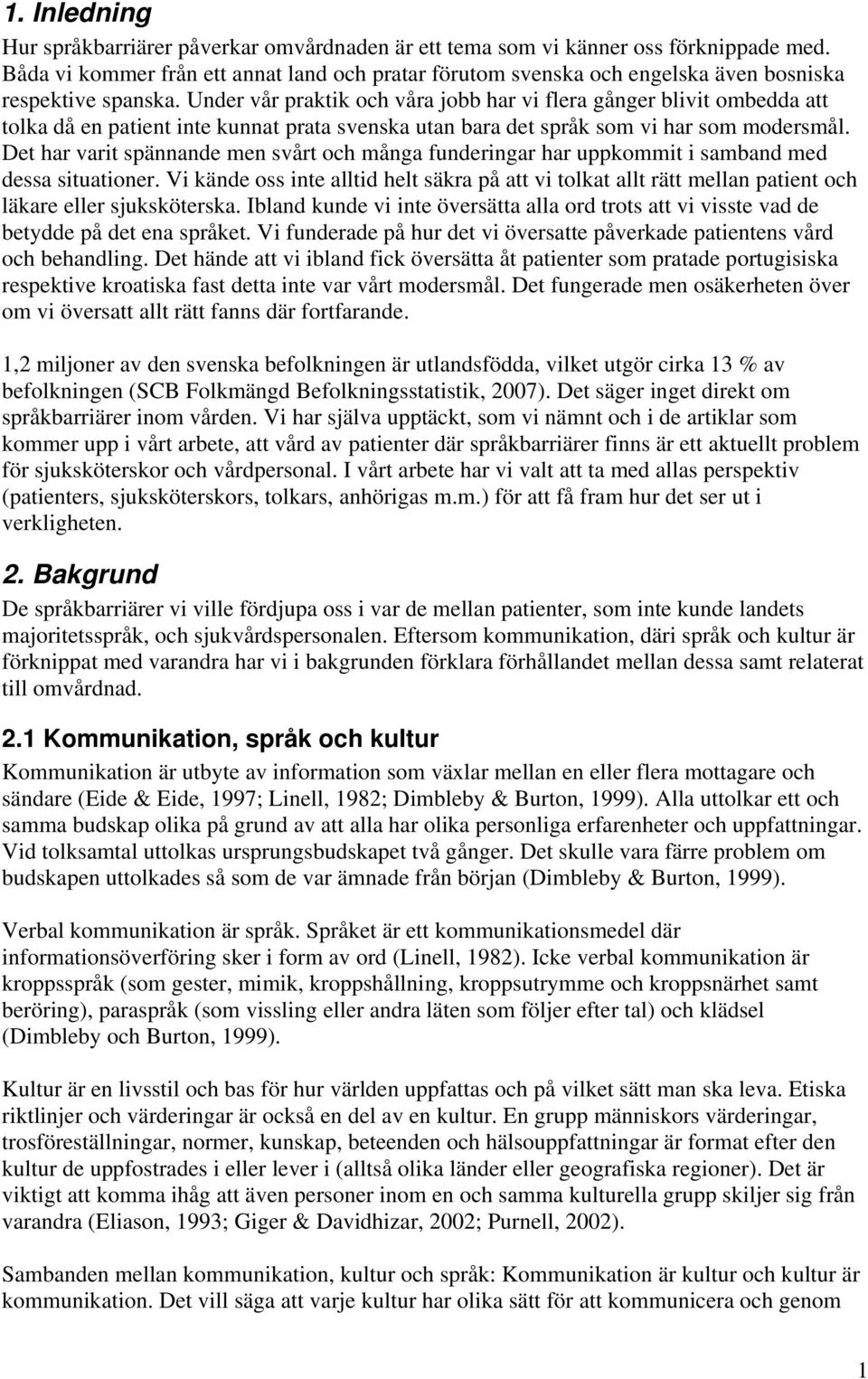 Under vår praktik och våra jobb har vi flera gånger blivit ombedda att tolka då en patient inte kunnat prata svenska utan bara det språk som vi har som modersmål.
