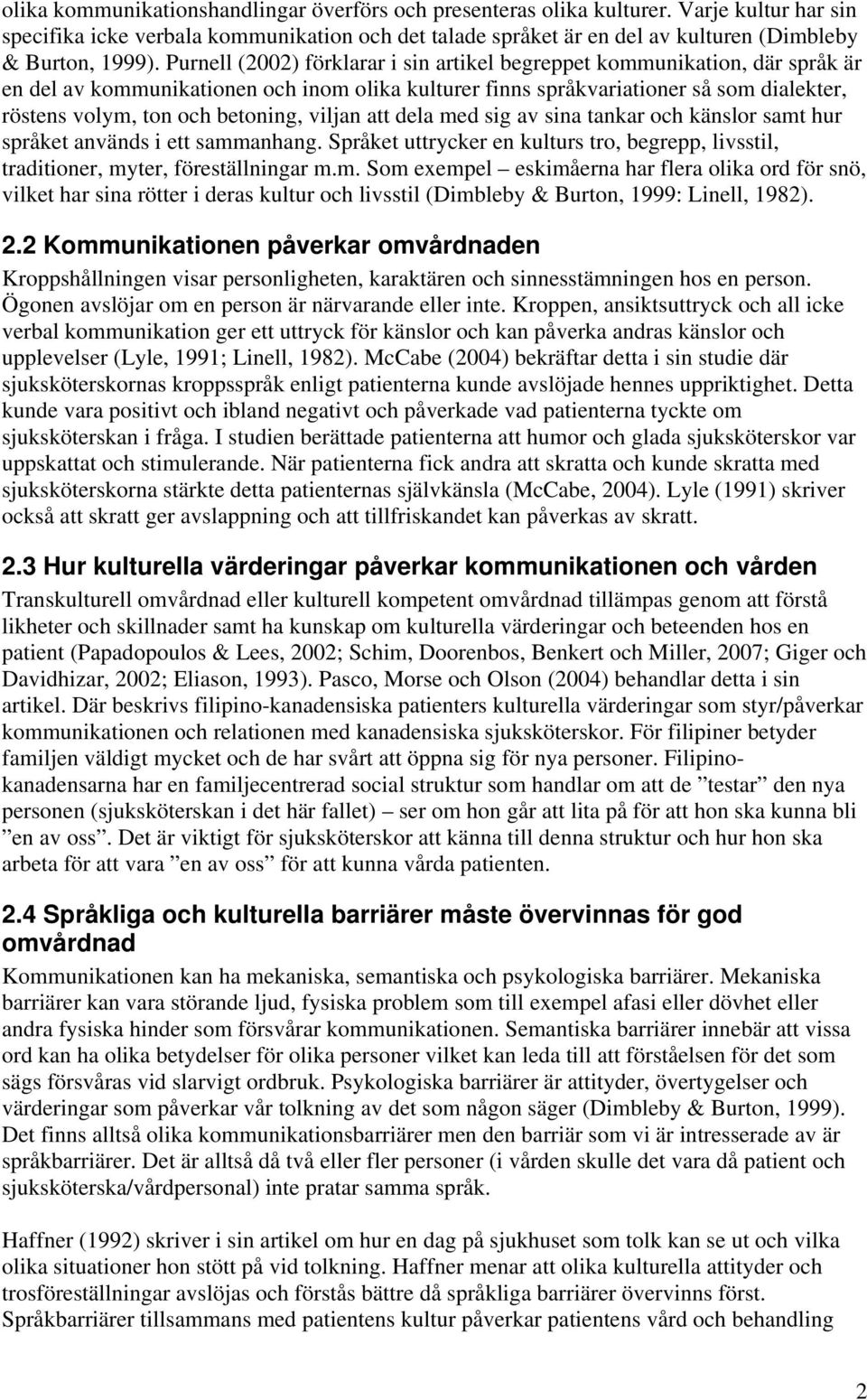 Purnell (2002) förklarar i sin artikel begreppet kommunikation, där språk är en del av kommunikationen och inom olika kulturer finns språkvariationer så som dialekter, röstens volym, ton och