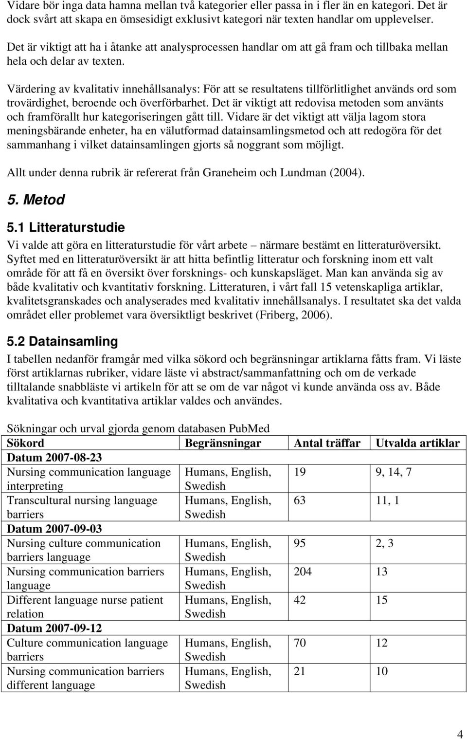 Värdering av kvalitativ innehållsanalys: För att se resultatens tillförlitlighet används ord som trovärdighet, beroende och överförbarhet.