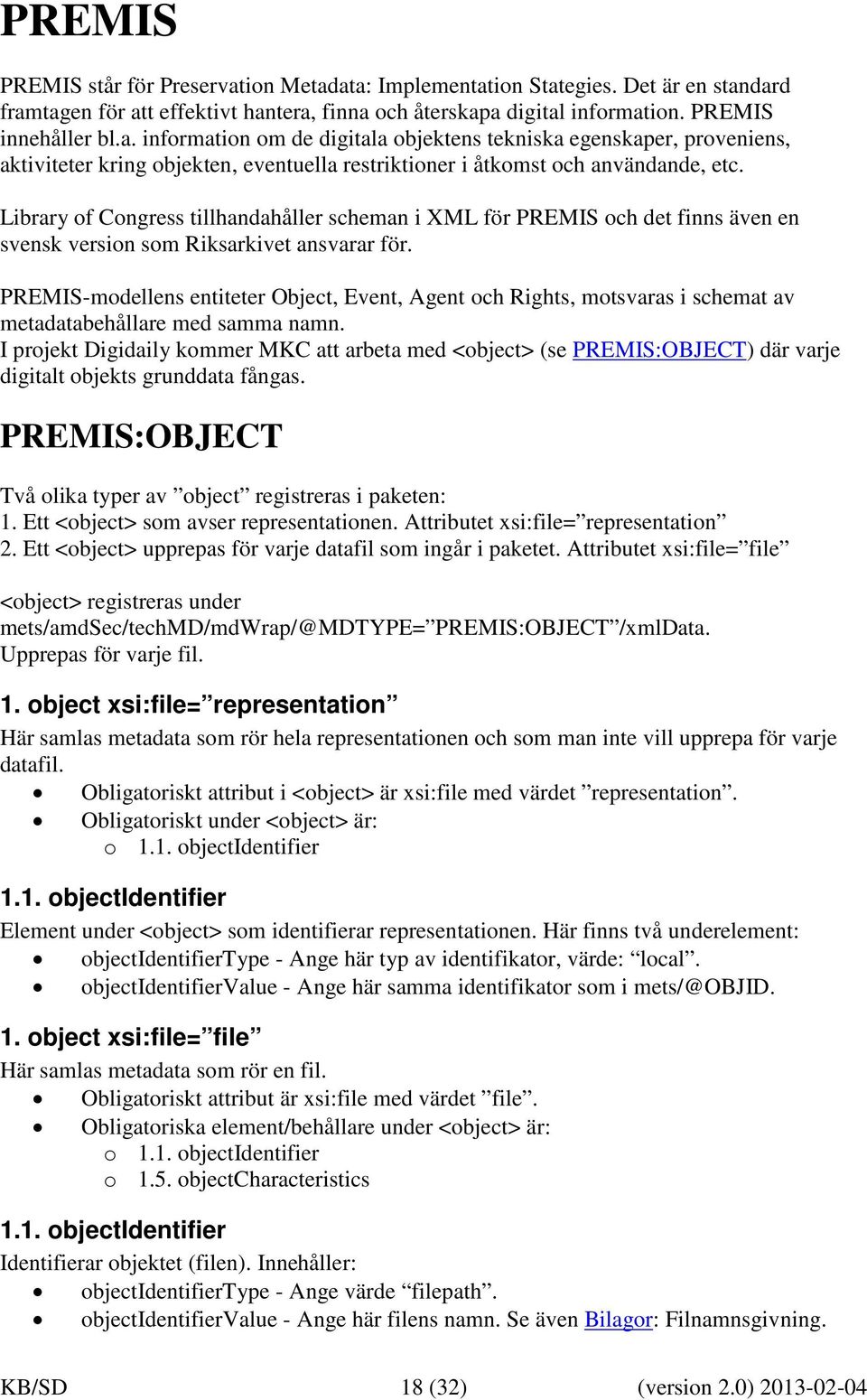 Library of Congress tillhandahåller scheman i XML för PREMIS och det finns även en svensk version som Riksarkivet ansvarar för.