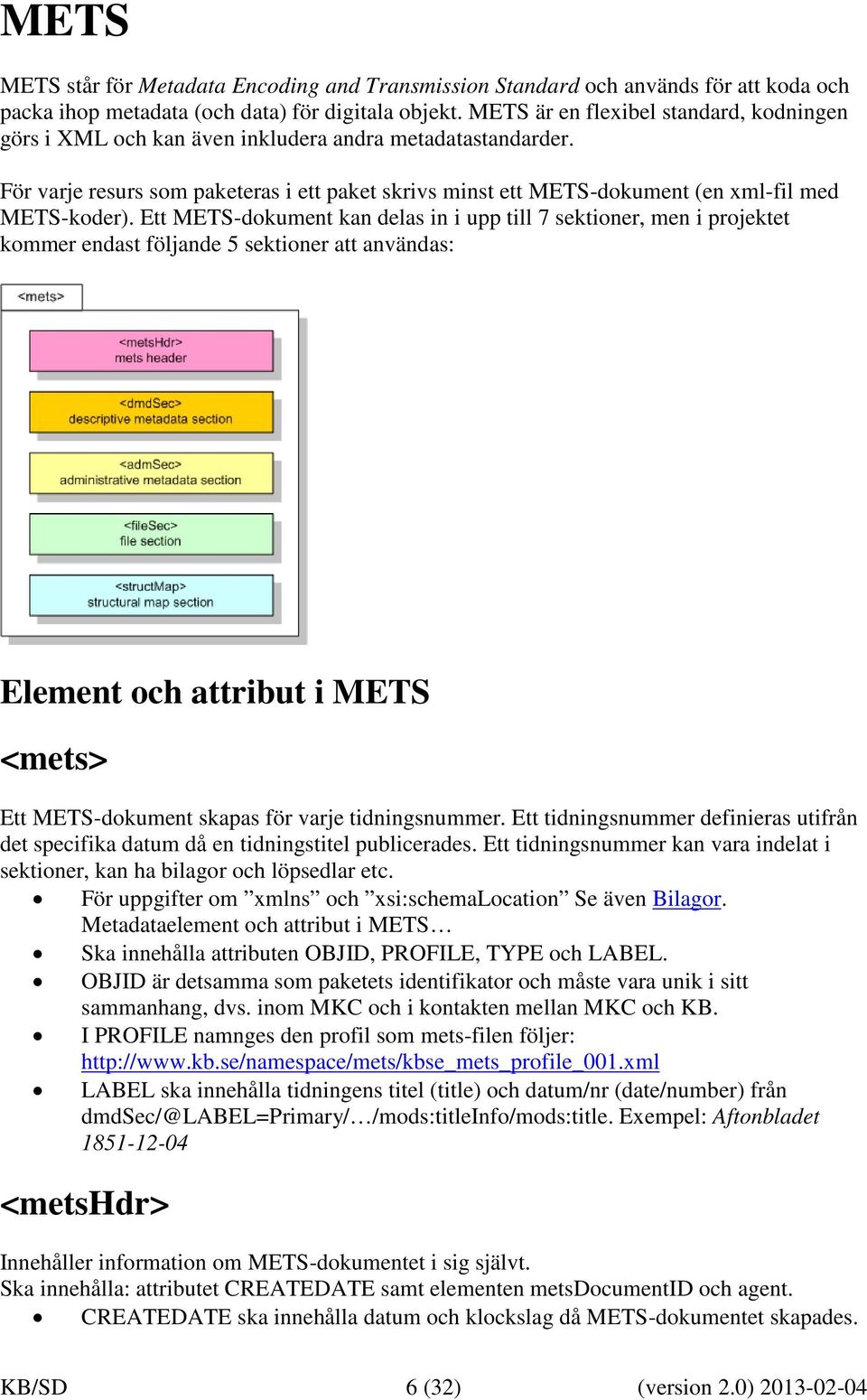 För varje resurs som paketeras i ett paket skrivs minst ett METS-dokument (en xml-fil med METS-koder).