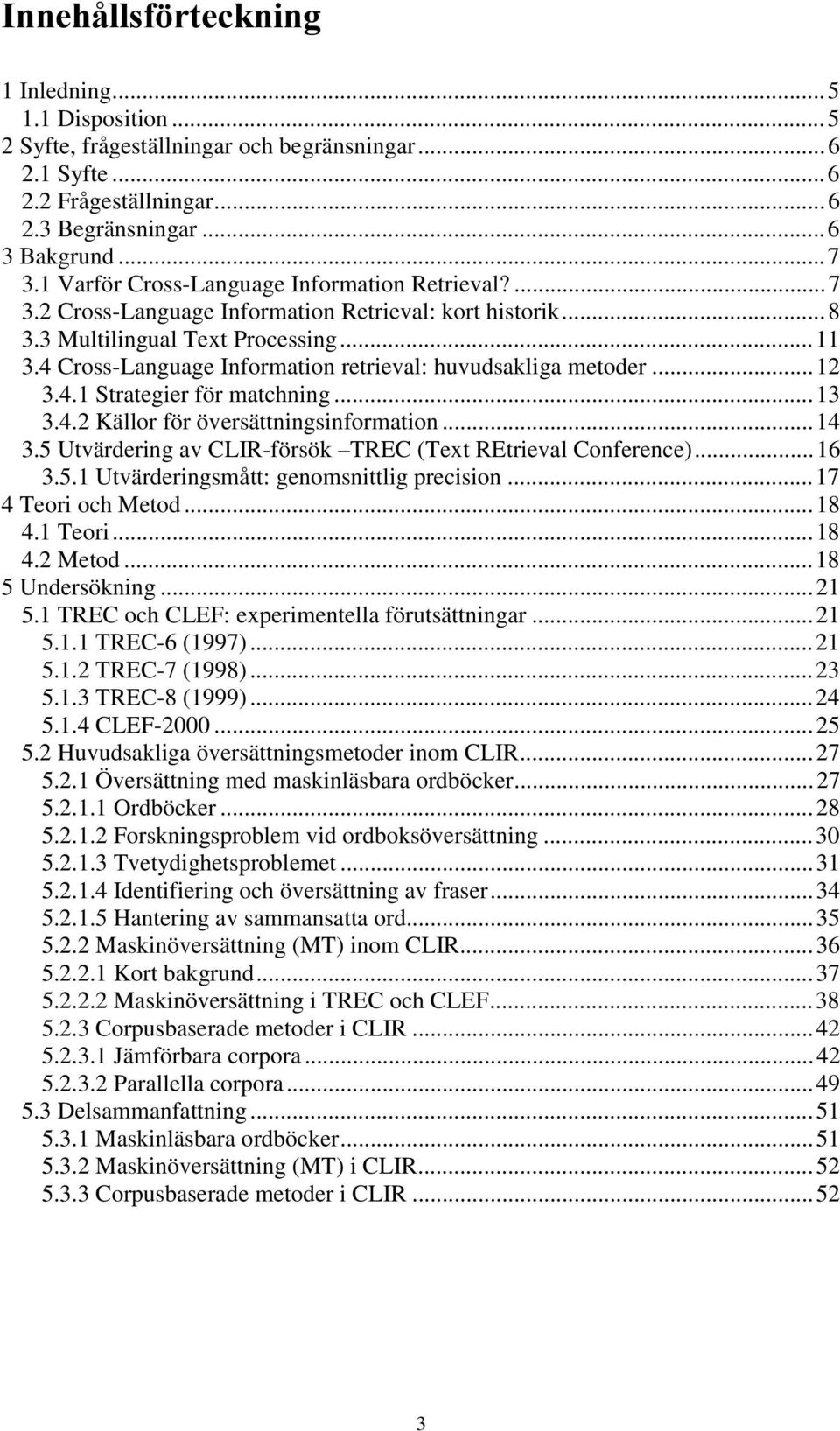 4 Cross-Language Information retrieval: huvudsakliga metoder...12 3.4.1 Strategier för matchning...13 3.4.2 Källor för översättningsinformation...14 3.