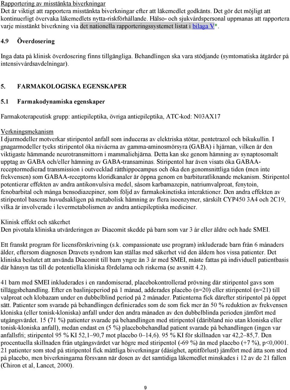 Hälso- och sjukvårdspersonal uppmanas att rapportera varje misstänkt biverkning via det nationella rapporteringssystemet listat i bilaga V*. 4.