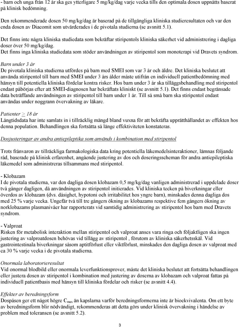 Det finns inte några kliniska studiedata som bekräftar stiripentols kliniska säkerhet vid administrering i dagliga doser över 50 mg/kg/dag.