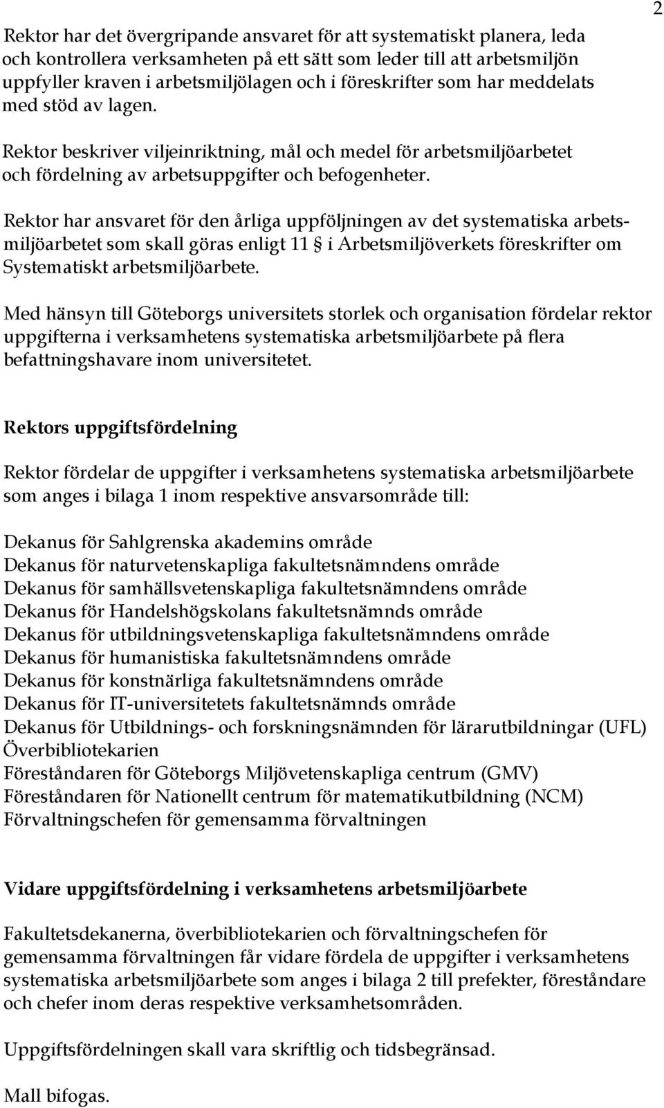 Rektor har ansvaret för den årliga uppföljningen av det systematiska arbetsmiljöarbetet som skall göras enligt 11 i Arbetsmiljöverkets föreskrifter om Systematiskt arbetsmiljöarbete.