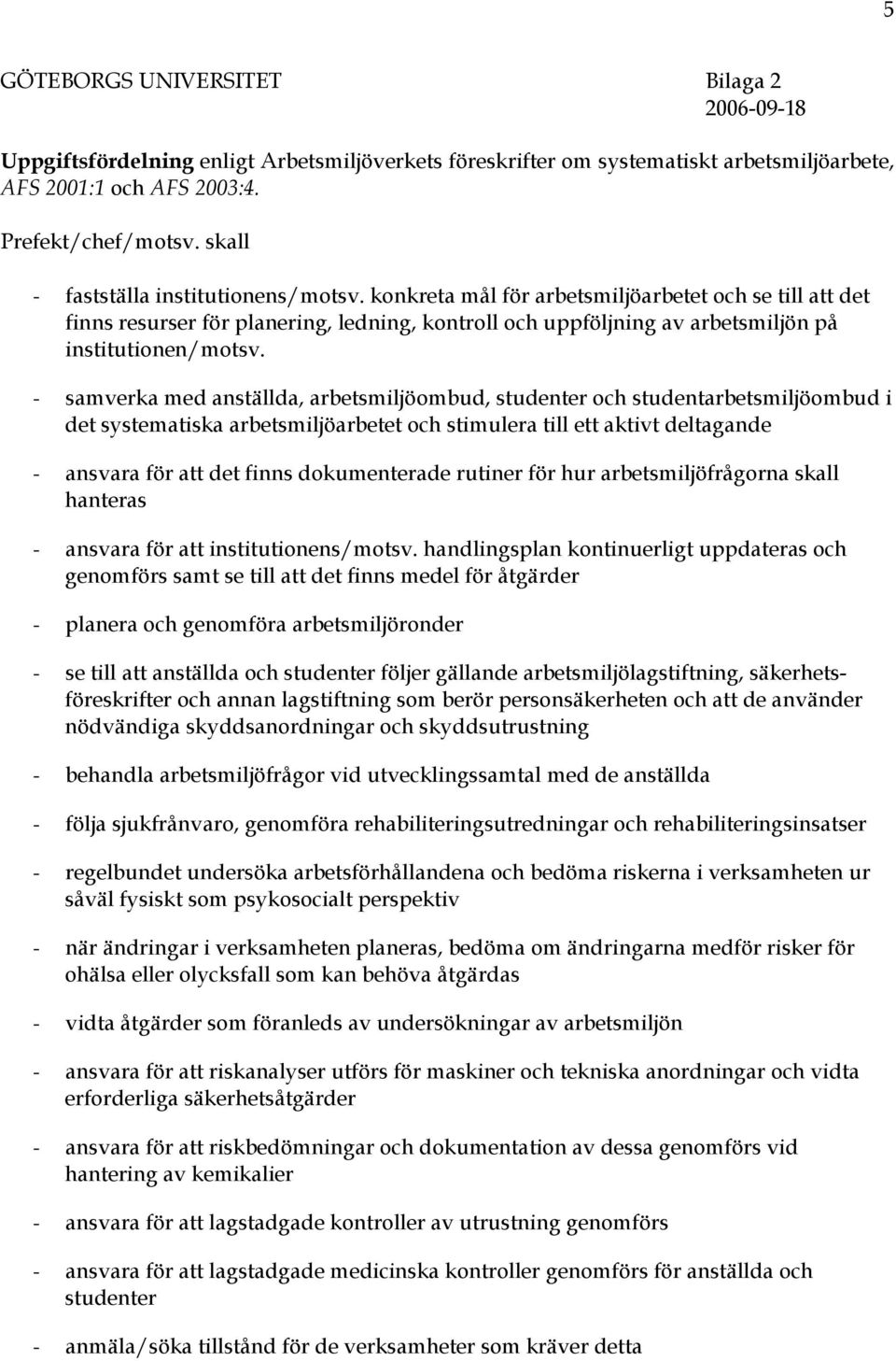 - samverka med anställda, arbetsmiljöombud, studenter och studentarbetsmiljöombud i det systematiska arbetsmiljöarbetet och stimulera till ett aktivt deltagande - ansvara för att det finns