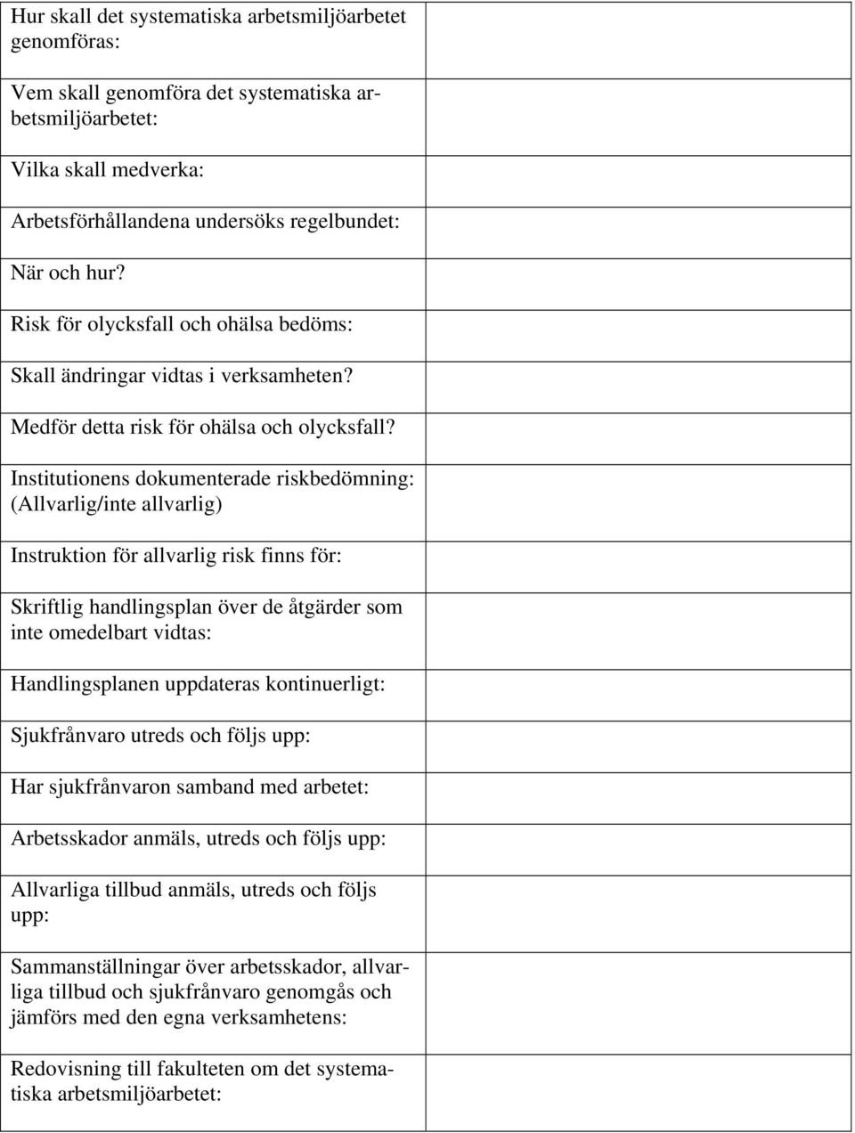 Institutionens dokumenterade riskbedömning: (Allvarlig/inte allvarlig) Instruktion för allvarlig risk finns för: Skriftlig handlingsplan över de åtgärder som inte omedelbart vidtas: Handlingsplanen