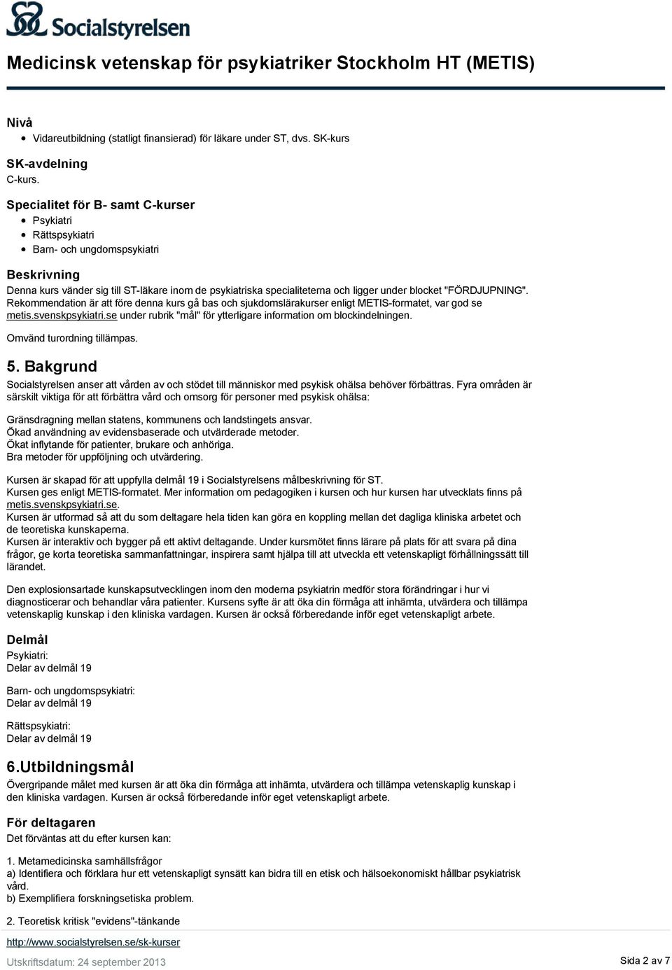 "FÖRDJUPNING". Rekommendation är att före denna kurs gå bas och sjukdomslärakurser enligt METIS formatet, var god se metis.svenskpsykiatri.