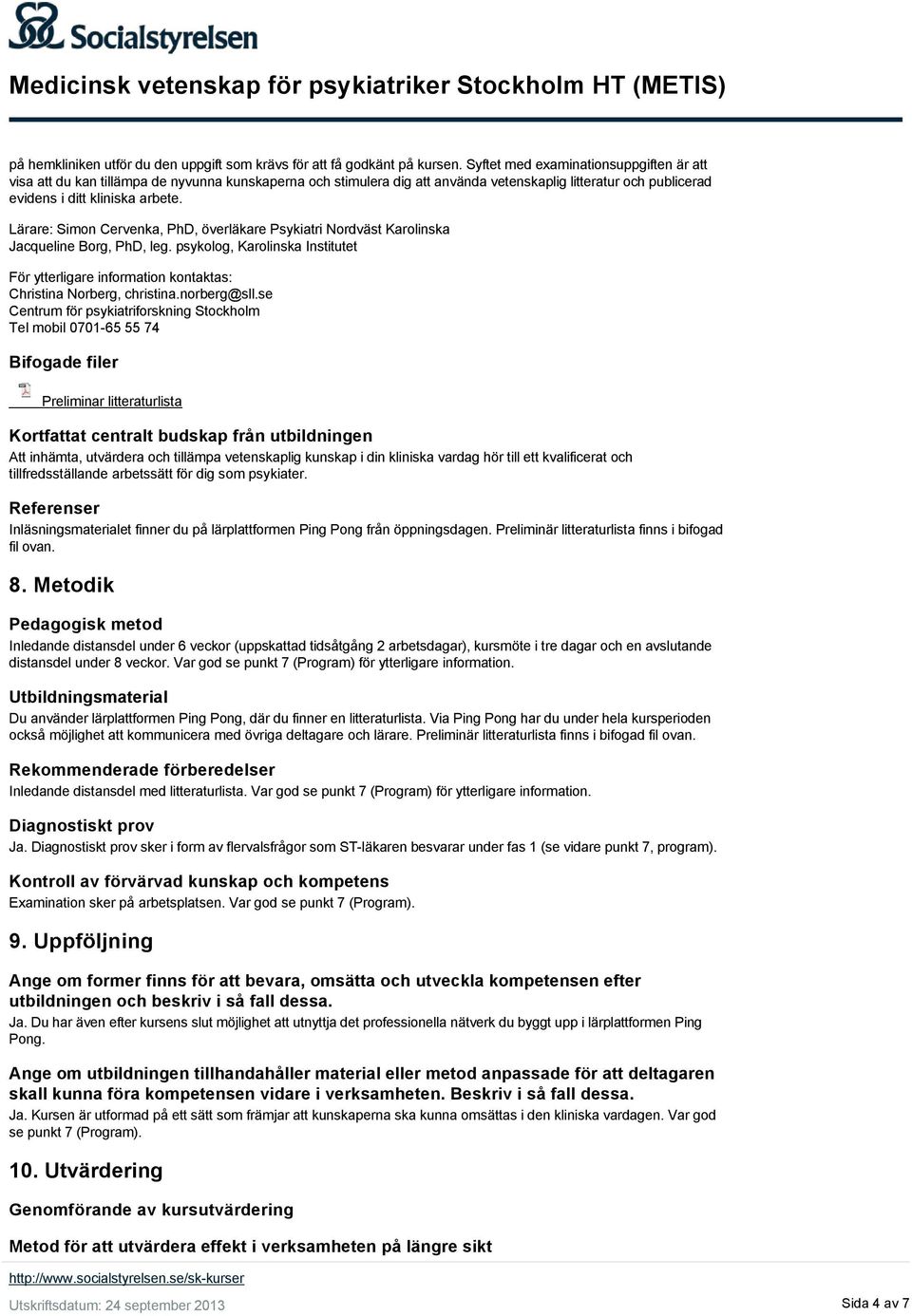 Lärare: Simon Cervenka, PhD, överläkare Psykiatri Nordväst Karolinska Jacqueline Borg, PhD, leg. psykolog, Karolinska Institutet För ytterligare information kontaktas: Christina Norberg, christina.