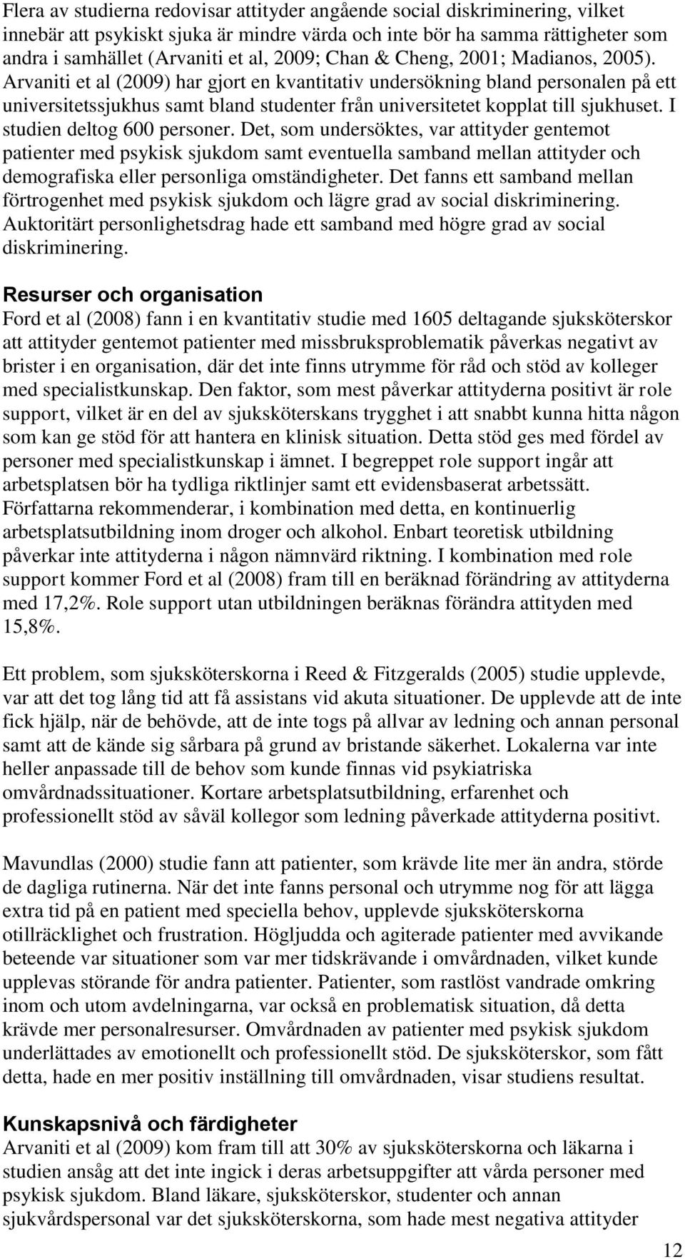 Arvaniti et al (2009) har gjort en kvantitativ undersökning bland personalen på ett universitetssjukhus samt bland studenter från universitetet kopplat till sjukhuset. I studien deltog 600 personer.