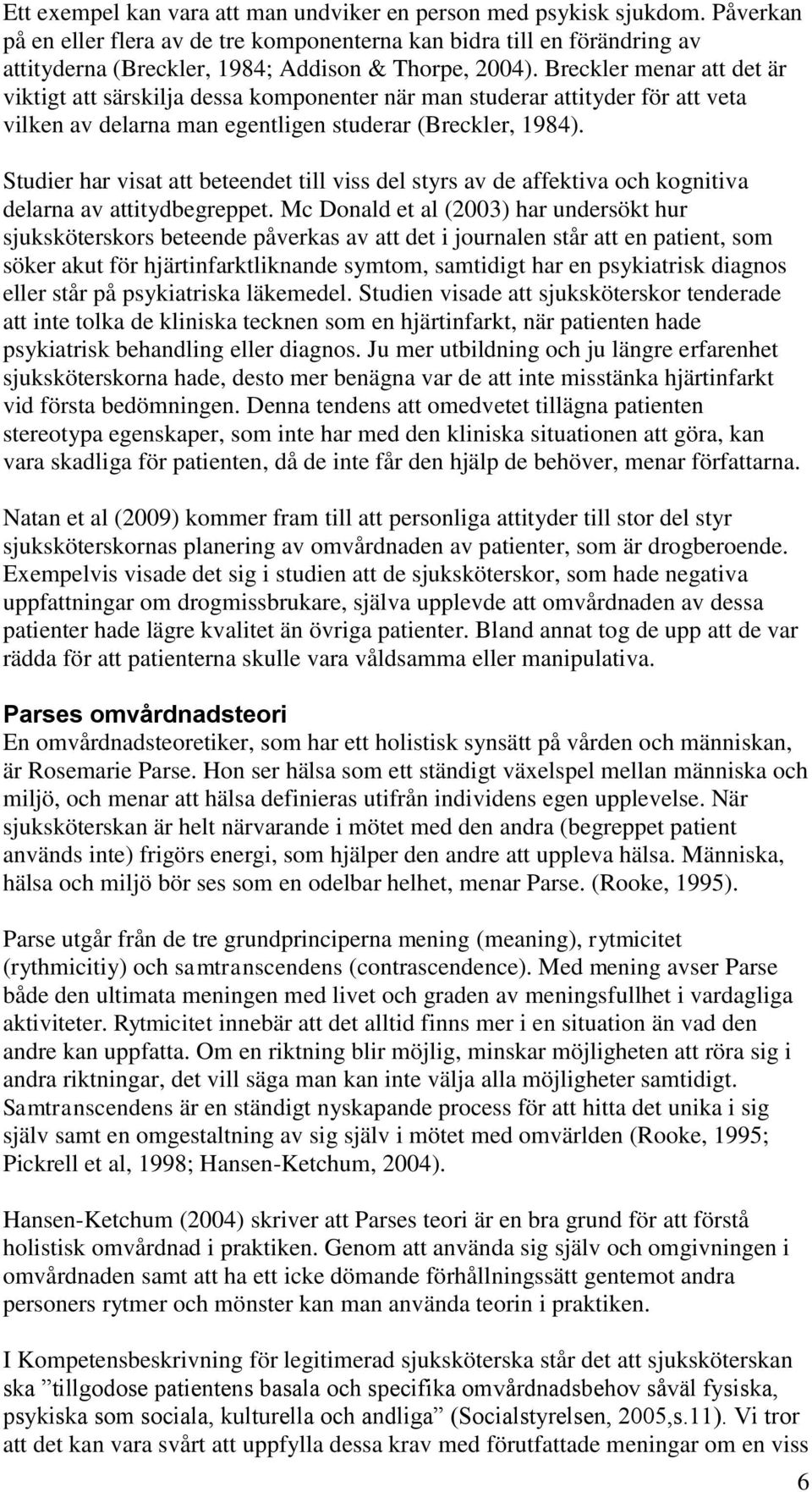 Breckler menar att det är viktigt att särskilja dessa komponenter när man studerar attityder för att veta vilken av delarna man egentligen studerar (Breckler, 1984).