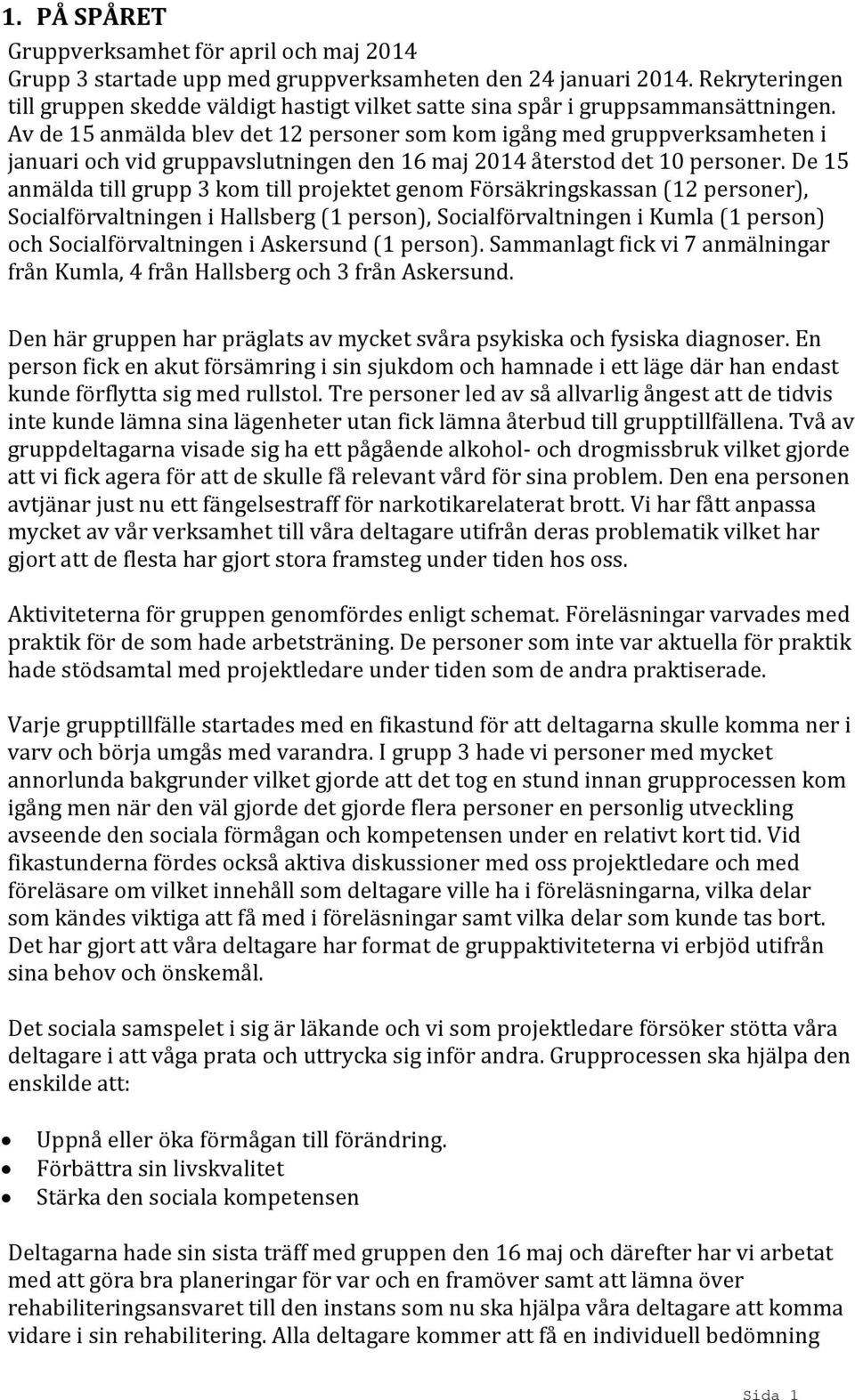 Av de 15 anmälda blev det 12 personer som kom igång med gruppverksamheten i januari och vid gruppavslutningen den 16 maj 2014 återstod det 10 personer.