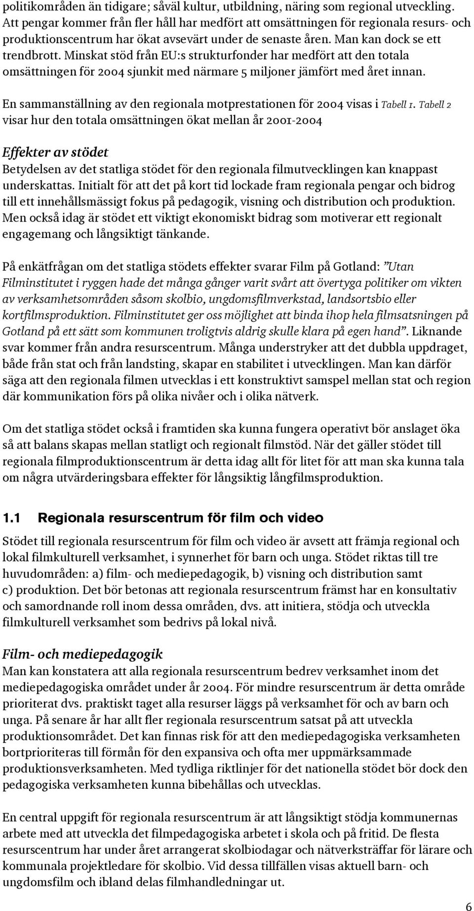 Minskat stöd från EU:s strukturfonder har medfört att den totala omsättningen för 2004 sjunkit med närmare 5 miljoner jämfört med året innan.