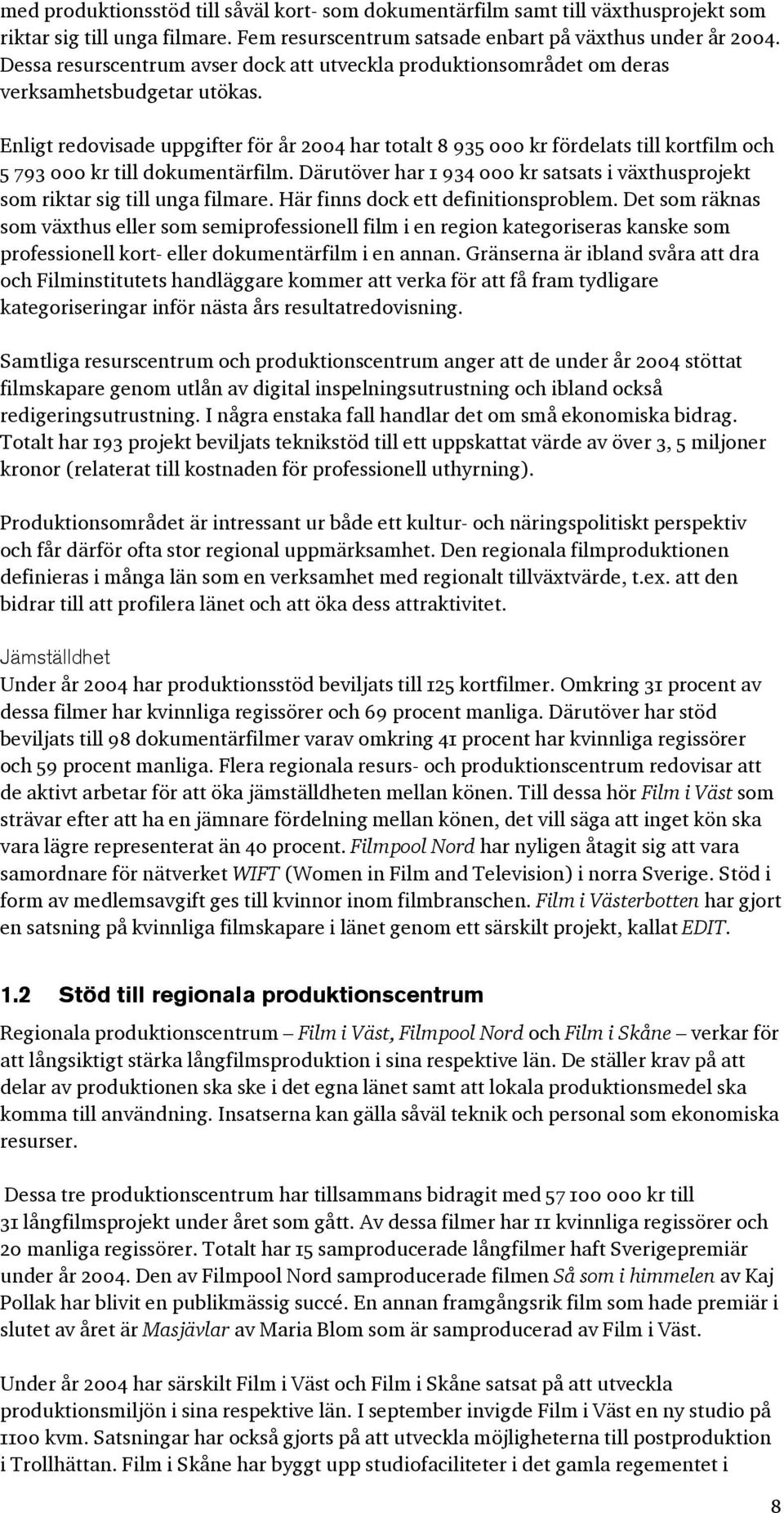 Enligt redovisade uppgifter för år 2004 har totalt 8 935 000 kr fördelats till kortfilm och 5 793 000 kr till dokumentärfilm.