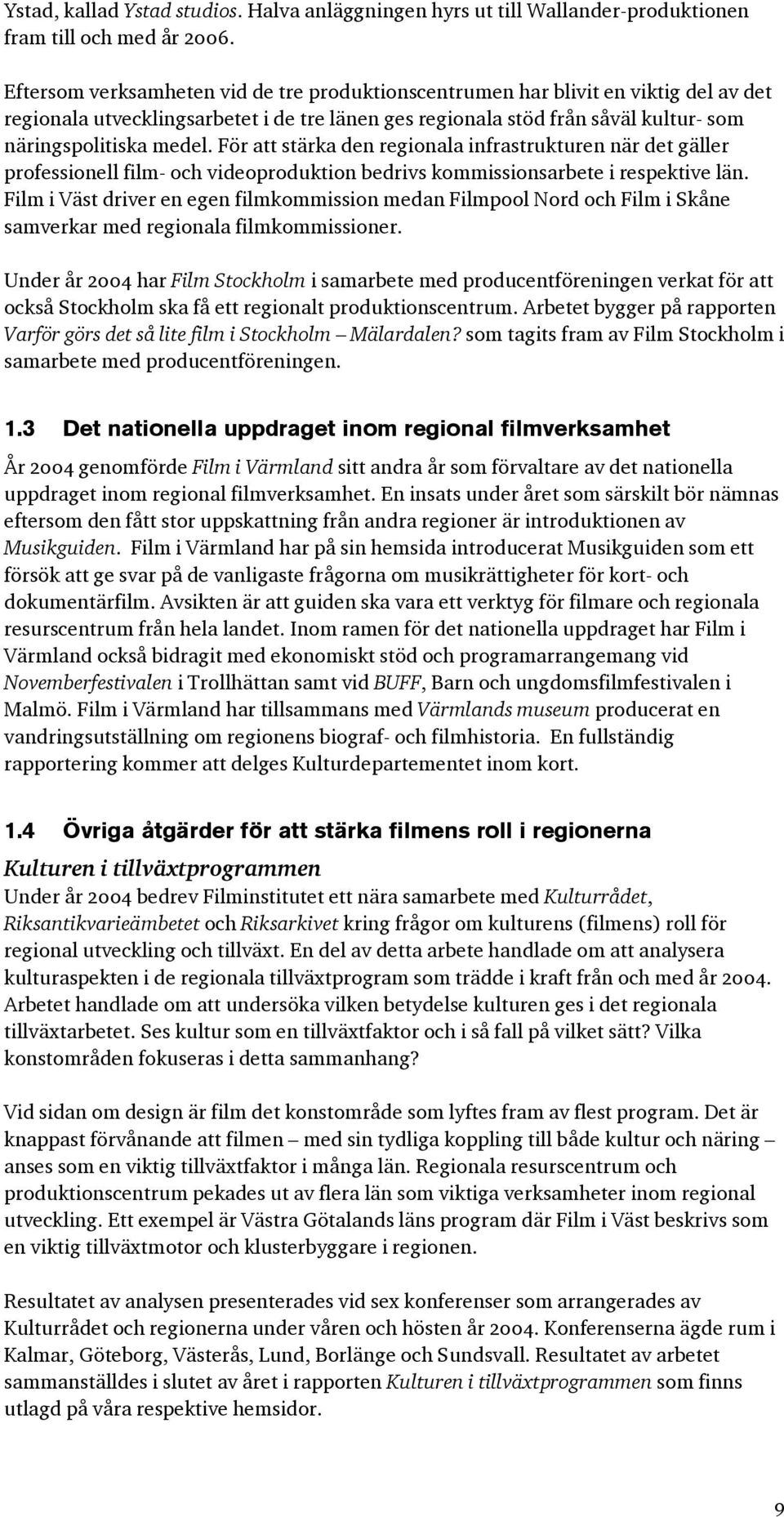 För att stärka den regionala infrastrukturen när det gäller professionell film- och videoproduktion bedrivs kommissionsarbete i respektive län.