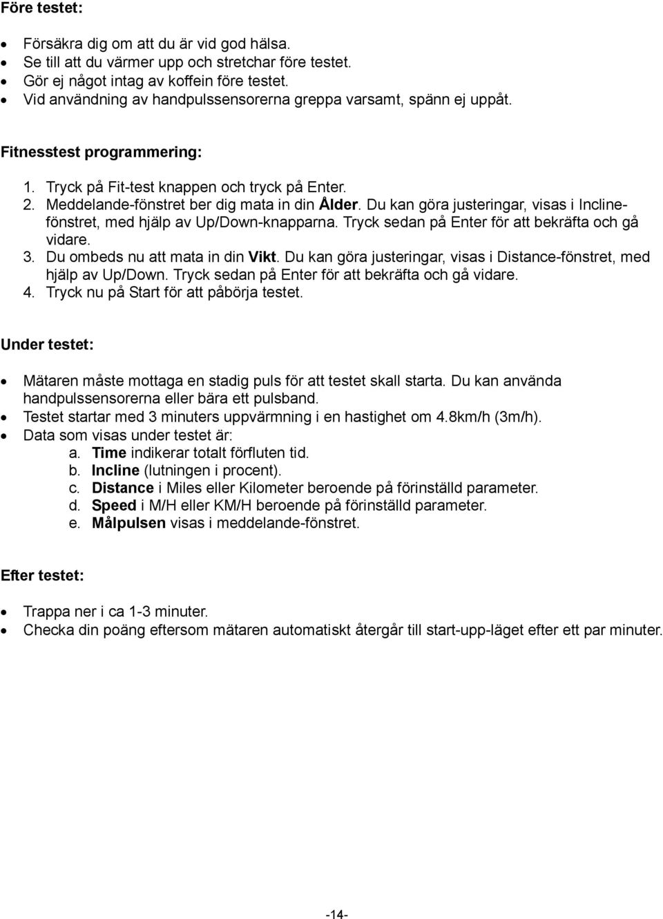 Du kan göra justeringar, visas i Inclinefönstret, med hjälp av Up/Down-knapparna. Tryck sedan på Enter för att bekräfta och gå vidare. 3. Du ombeds nu att mata in din Vikt.