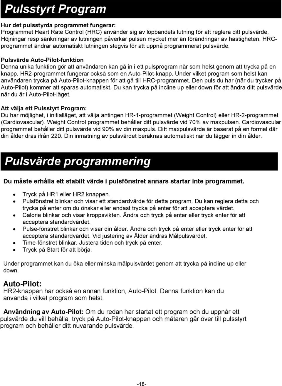 Pulsvärde Auto-Pilot-funktion Denna unika funktion gör att användaren kan gå in i ett pulsprogram när som helst genom att trycka på en knapp. HR2-programmet fungerar också som en Auto-Pilot-knapp.