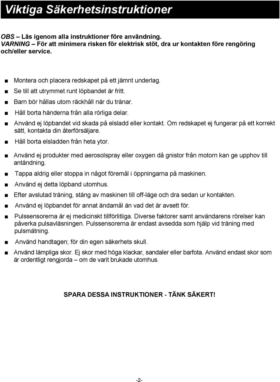 Använd ej löpbandet vid skada på elsladd eller kontakt. Om redskapet ej fungerar på ett korrekt sätt, kontakta din återförsäljare. Håll borta elsladden från heta ytor.