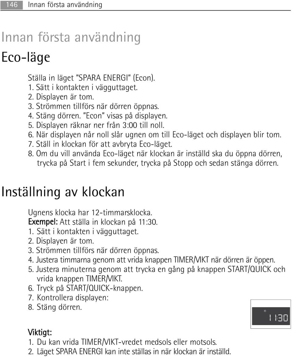 Ställ in klockan för att avbryta Eco-läget. 8. Om du vill använda Eco-läget när klockan är inställd ska du öppna dörren, trycka på Start i fem sekunder, trycka på Stopp och sedan stänga dörren.