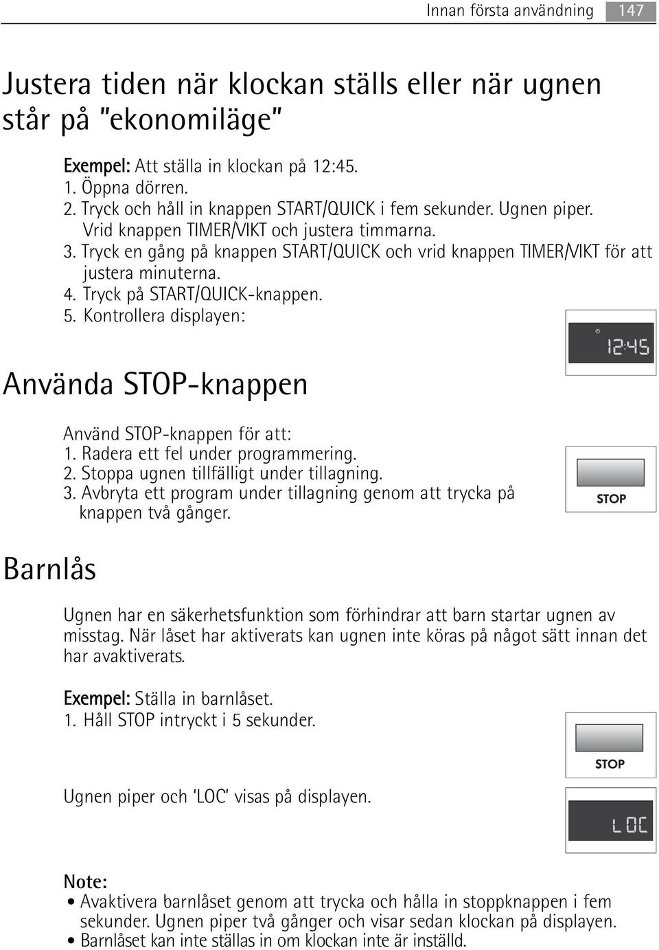 Tryck en gång på knappen START/QUICK och vrid knappen TIMER/VIKT för att justera minuterna. 4. Tryck på START/QUICK-knappen. 5.
