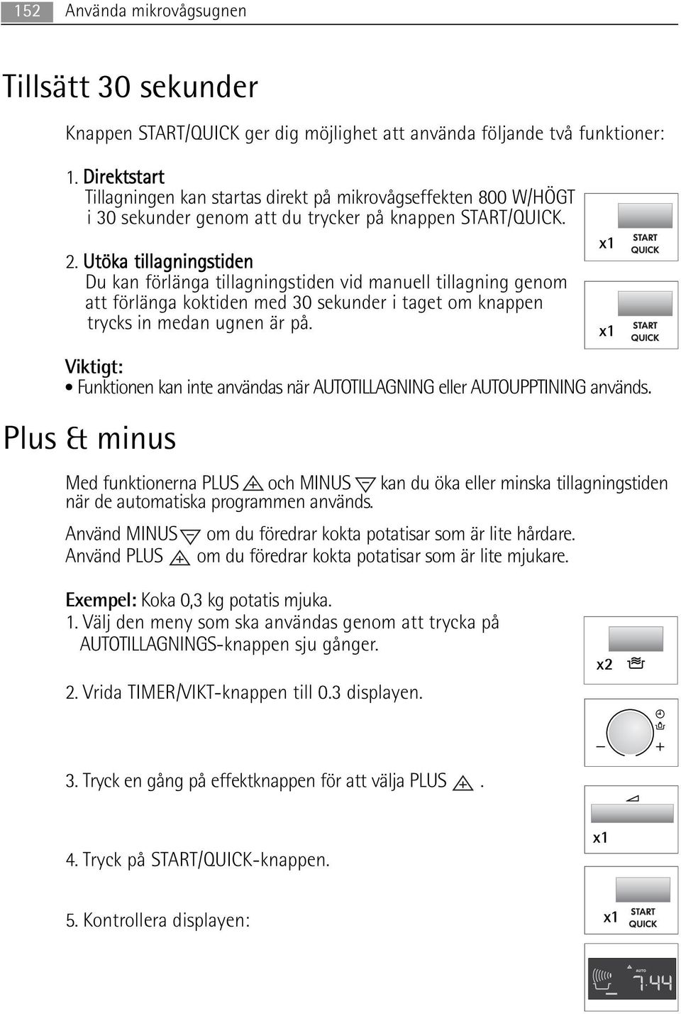 Utöka tillagningstiden Du kan förlänga tillagningstiden vid manuell tillagning genom att förlänga koktiden med 30 sekunder i taget om knappen trycks in medan ugnen är på.