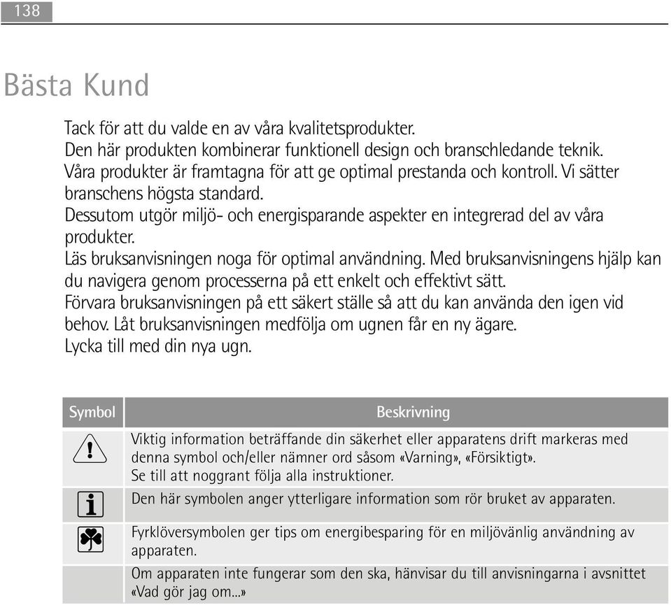 Läs bruksanvisningen noga för optimal användning. Med bruksanvisningens hjälp kan du navigera genom processerna på ett enkelt och effektivt sätt.