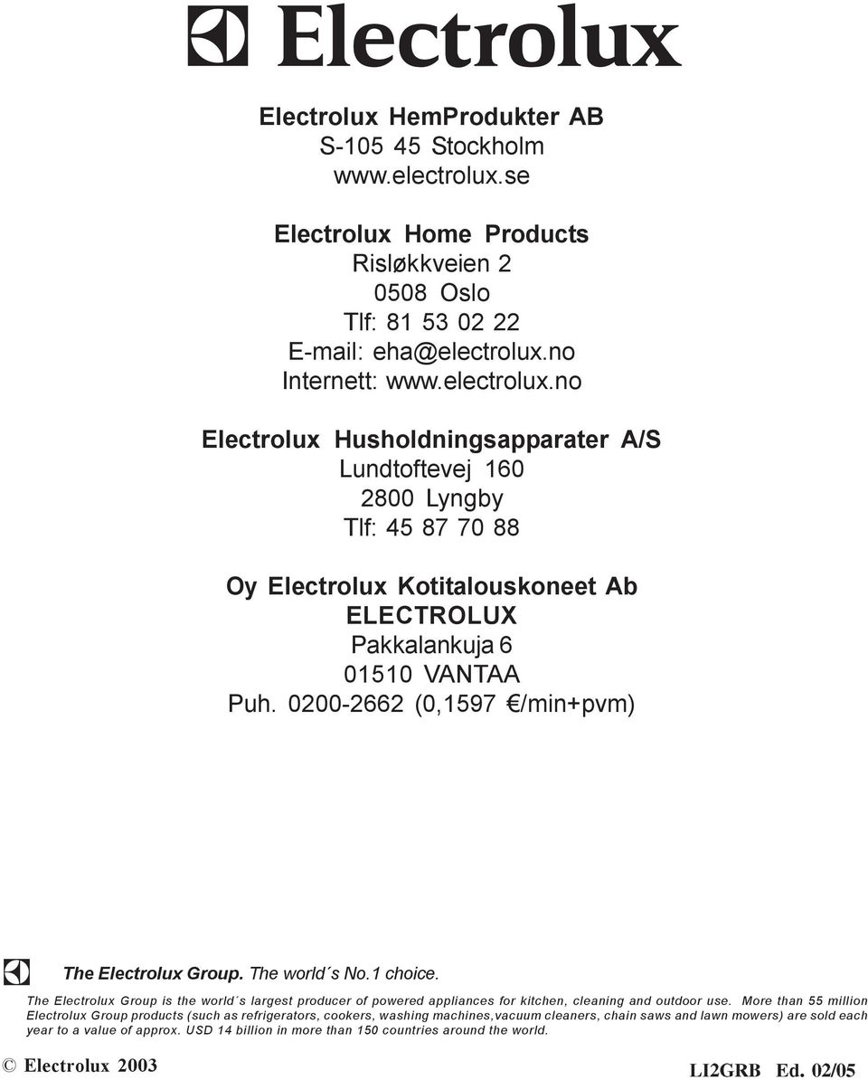 no Internett: www.electrolux.no Electrolux Husholdningsapparater A/S Lundtoftevej 160 2800 Lyngby Tlf: 45 87 70 88 Oy Electrolux Kotitalouskoneet Ab ELECTROLUX Pakkalankuja 6 01510 VANTAA Puh.